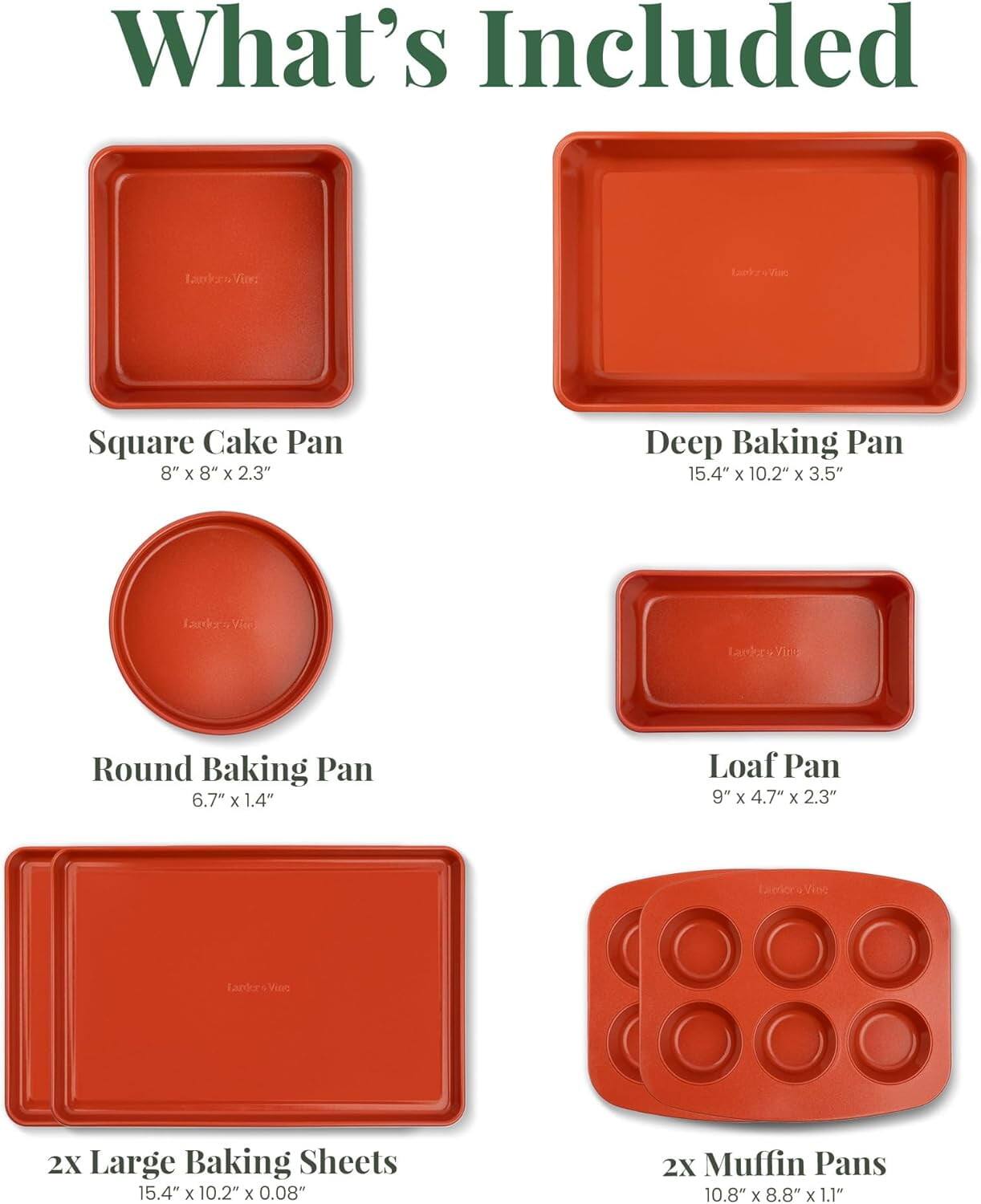 What's Included:

- Square Cake Pan: 8" x 8" x 2.3"
- Deep Baking Pan: 15.4" x 10.2" x 3.5"
- Round Baking Pan: 6.7" x 1.4"
- Loaf Pan: 9" x 4.7" x 2.3"
- 2X Large Baking Sheets: 15.4" x 10.2" x 0.08"
- 2X Muffin Pans: 10.8" x 8.8" x 1.1"