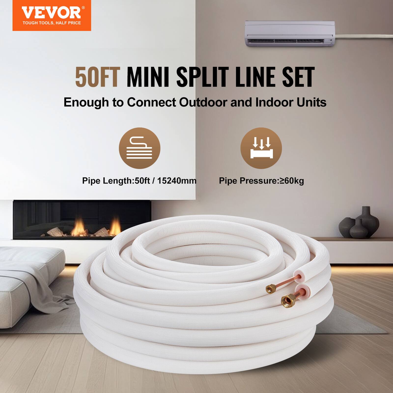 VEVOR TOUGH TOOLS, HALF PRICE

50FT MINI SPLIT LINE SET  
Enough to Connect Outdoor and Indoor Units

Pipe Length: 50ft / 15240mm  
Pipe Pressure: 260kg