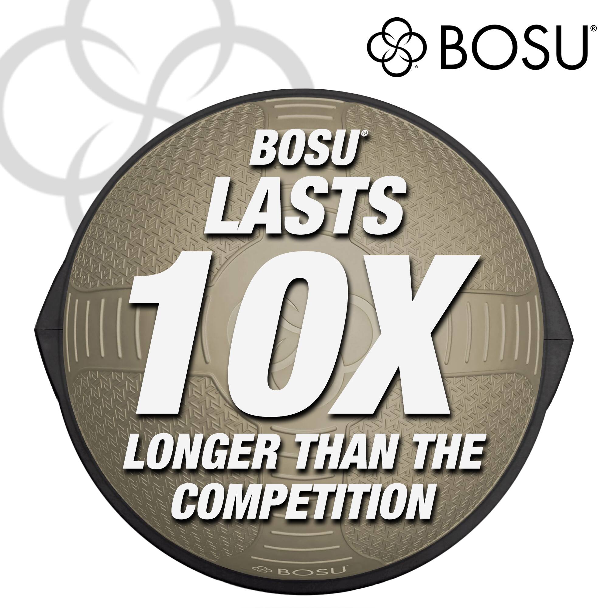 BOSU® LASTS 10X LONGER THAN THE COMPETITION