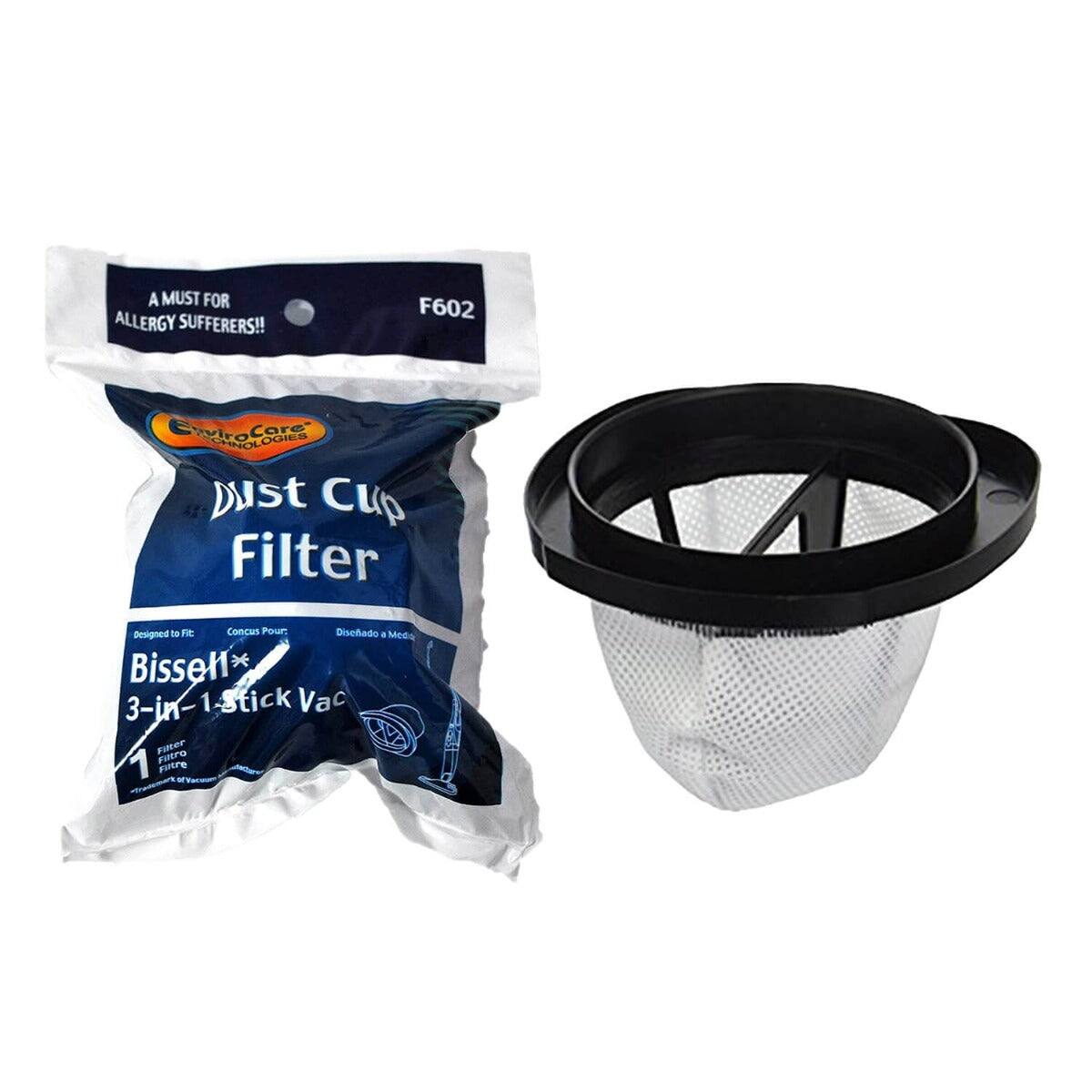 A MUST FOR ALLERGY SUFFERERS!!  
F602  
EnviroCare Technologies  
Dust Cup Filter  
Designed to Fit: Bissell 3-in-1 Stick Vac  
Conçu Pour: Bissell 3-en-1 Stick Vac  
Diseñado para: Bissell 3-en-1 Stick Vac