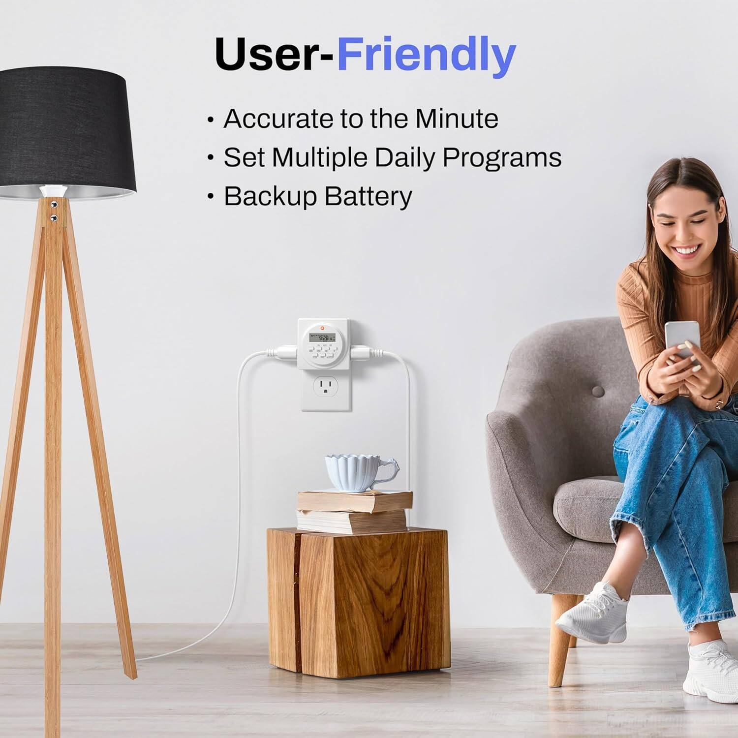 User-Friendly  
- Accurate to the Minute  
- Set Multiple Daily Programs  
- Backup Battery