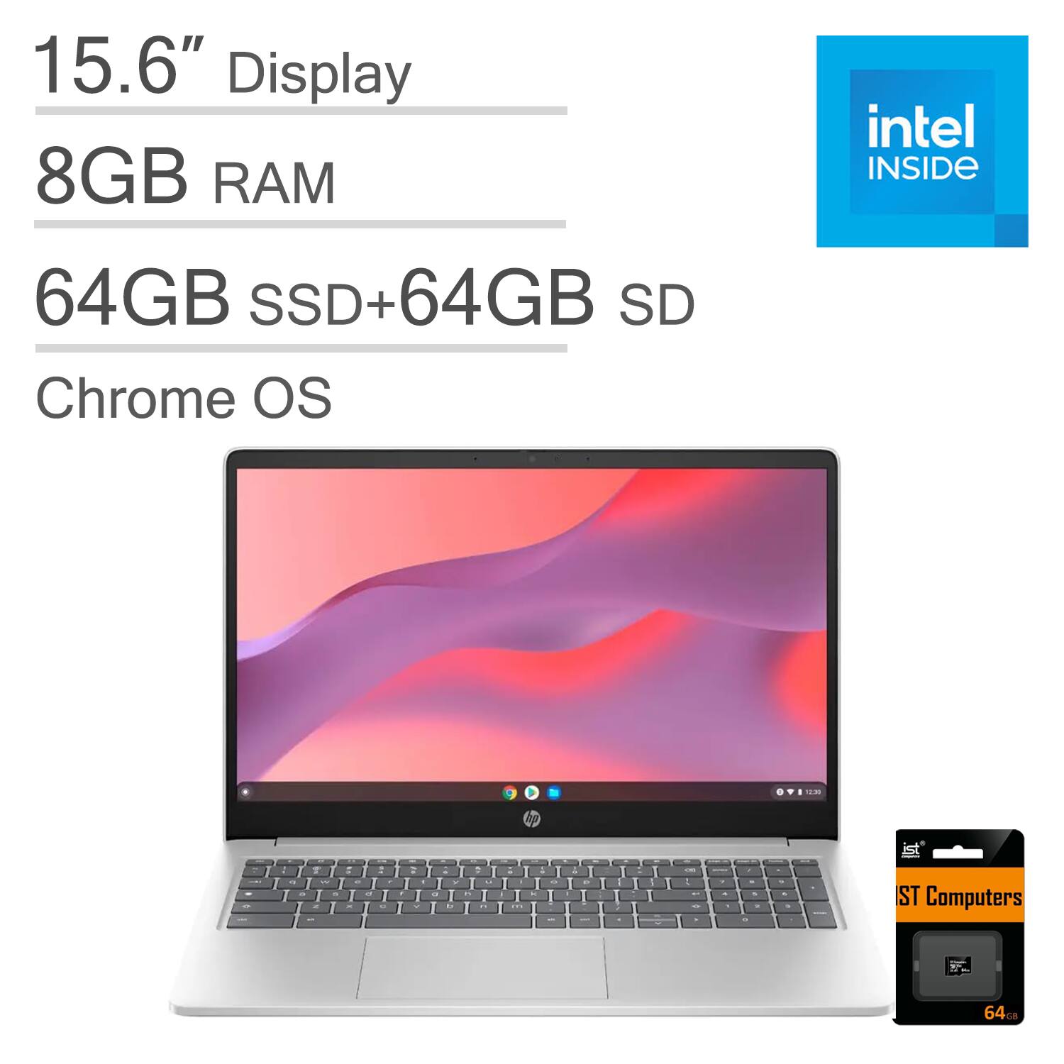 15.6" Display  
8GB RAM  
64GB SSD+64GB SD  
Chrome OS  

intel INSIDE  

ST Computers