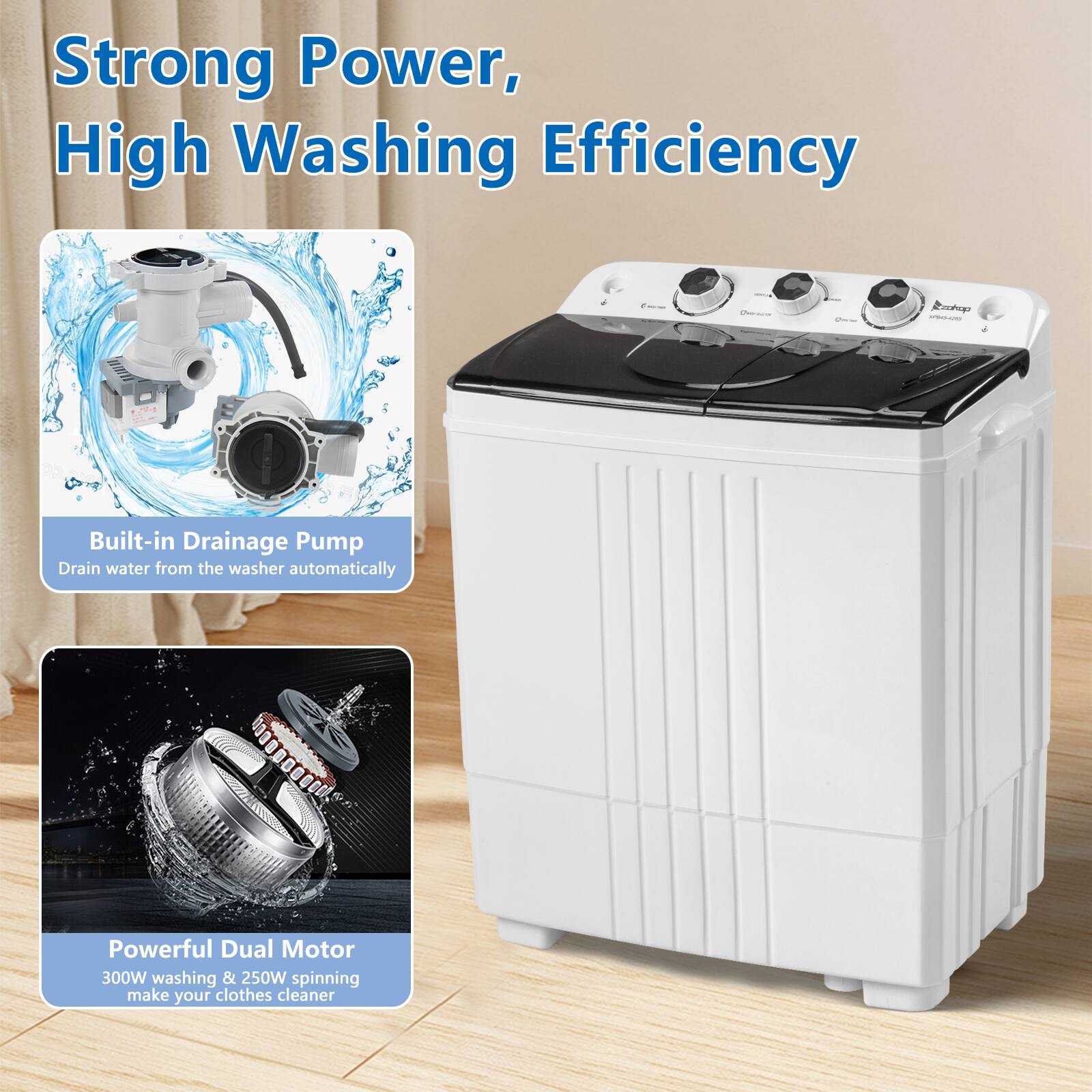 Strong Power, High Washing Efficiency

Built-in Drainage Pump
Drain water from the washer automatically

Powerful Dual Motor
300W washing & 250W spinning make your clothes cleaner