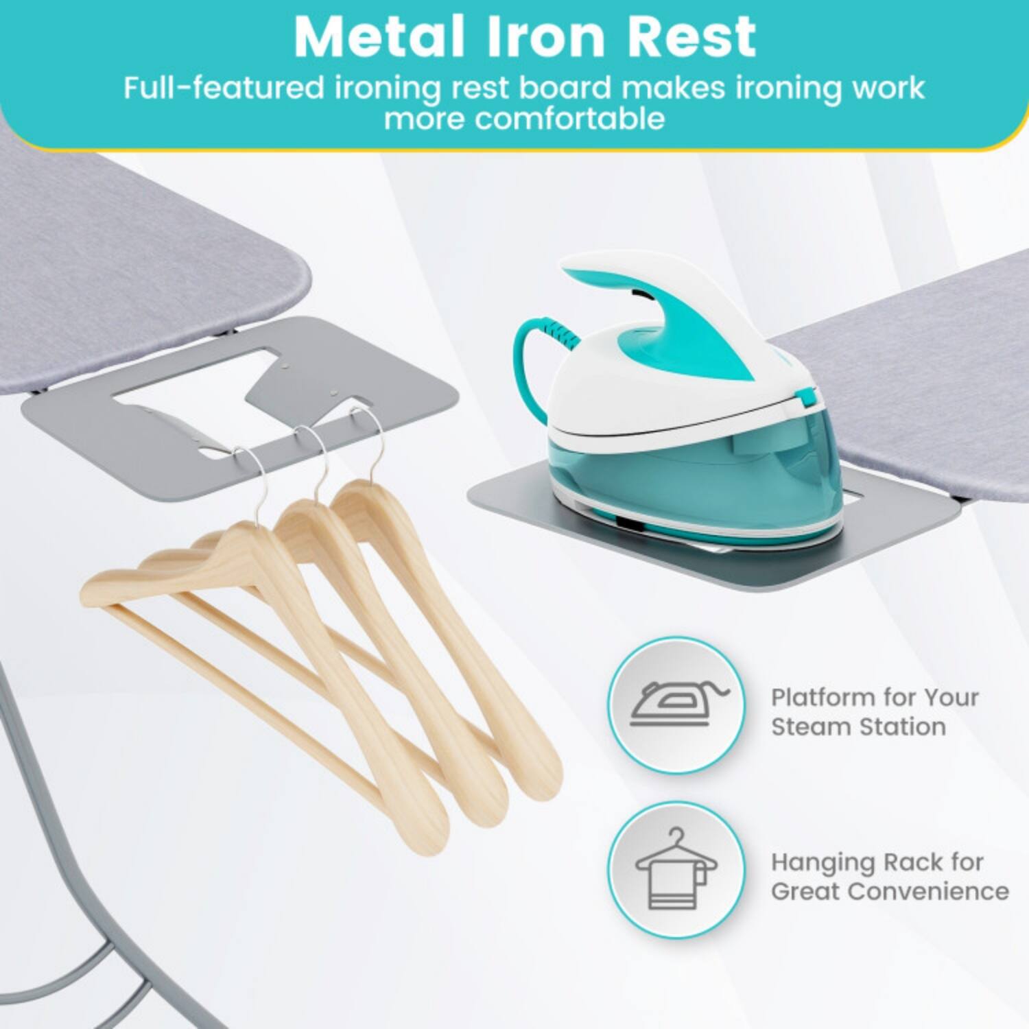 Metal Iron Rest  
Full-featured ironing rest board makes ironing work more comfortable  

Platform for Your Steam Station  
Hanging Rack for Great Convenience