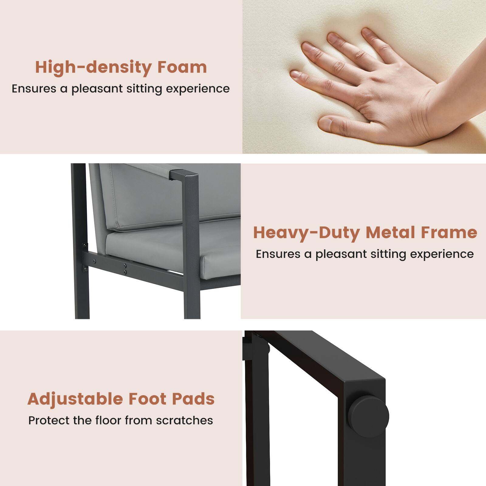 High-density Foam Ensures a pleasant sitting experience

Heavy-Duty Metal Frame Ensures a pleasant sitting experience

Adjustable Foot Pads Protect the floor from scratches