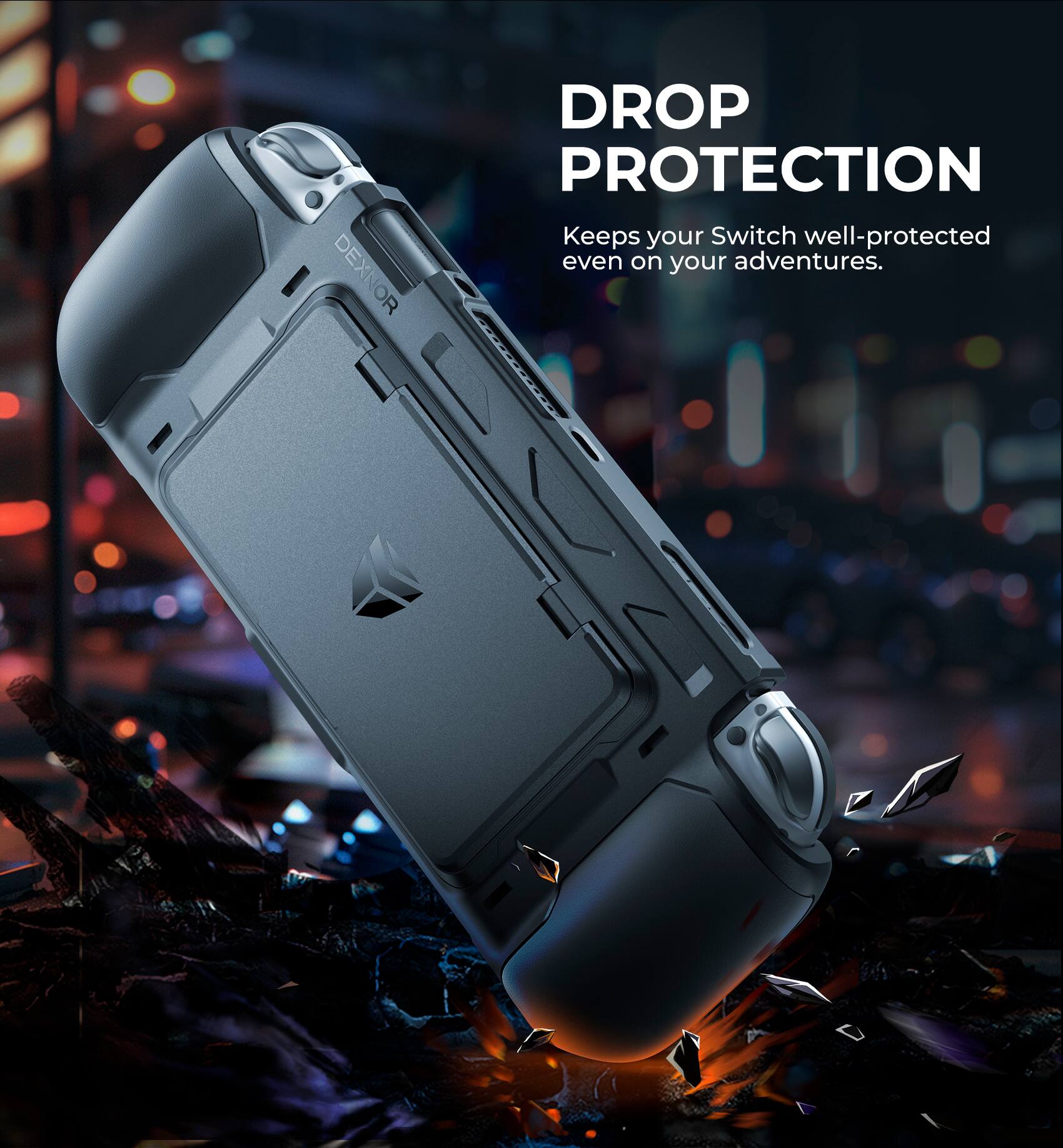 DEXNOR DROP PROTECTION  
Keeps your Switch well-protected even on your adventures.