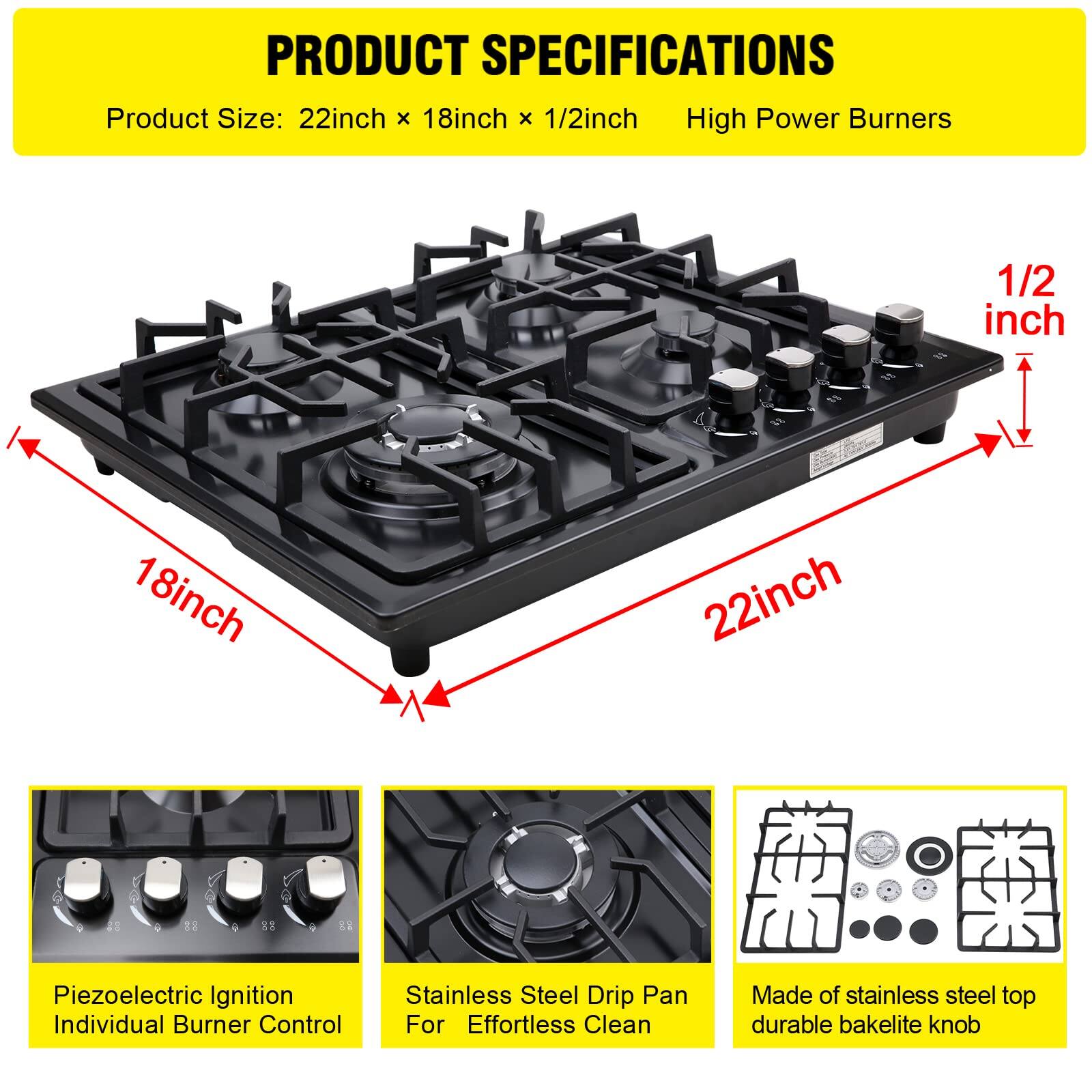 **PRODUCT SPECIFICATIONS**

- **Product Size:** 22inch x 18inch x 1/2inch
- **High Power Burners**
- **Piezoelectric Ignition**
- **Individual Burner Control**
- **Stainless Steel Drip Pan For Effortless Clean**
- **Made of stainless steel top durable bakelite knob**