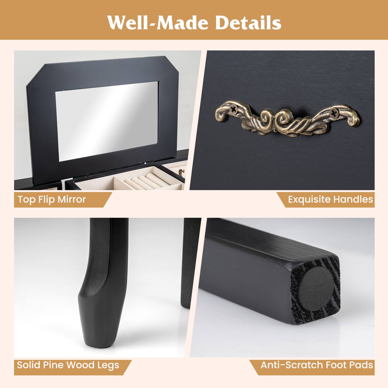 Well-Made Details

- Top Flip Mirror
- Exquisite Handles
- Solid Pine Wood Legs
- Anti-Scratch Foot Pads