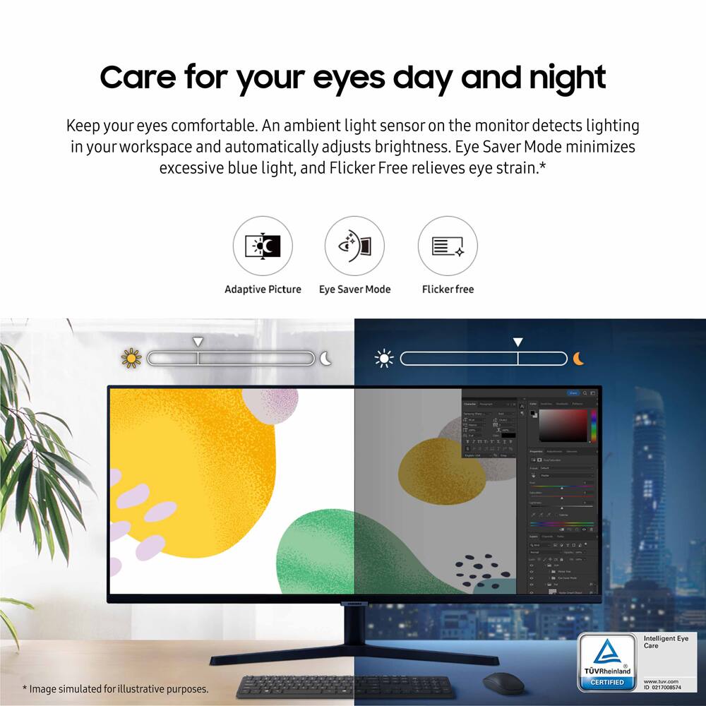 Care for your eyes day and night. Keep your eyes comfortable. An ambient light sensor on the monitor detects lighting in your workspace and automatically adjusts brightness. Eye Saver Mode minimizes excessive blue light, and Flicker Free relieves eye strain. Intelligent Eye Care. Adaptive Picture. Eye Saver Mode. Flicker Free. Image simulated for illustrative purposes. TVRheinland CERTIFIED.