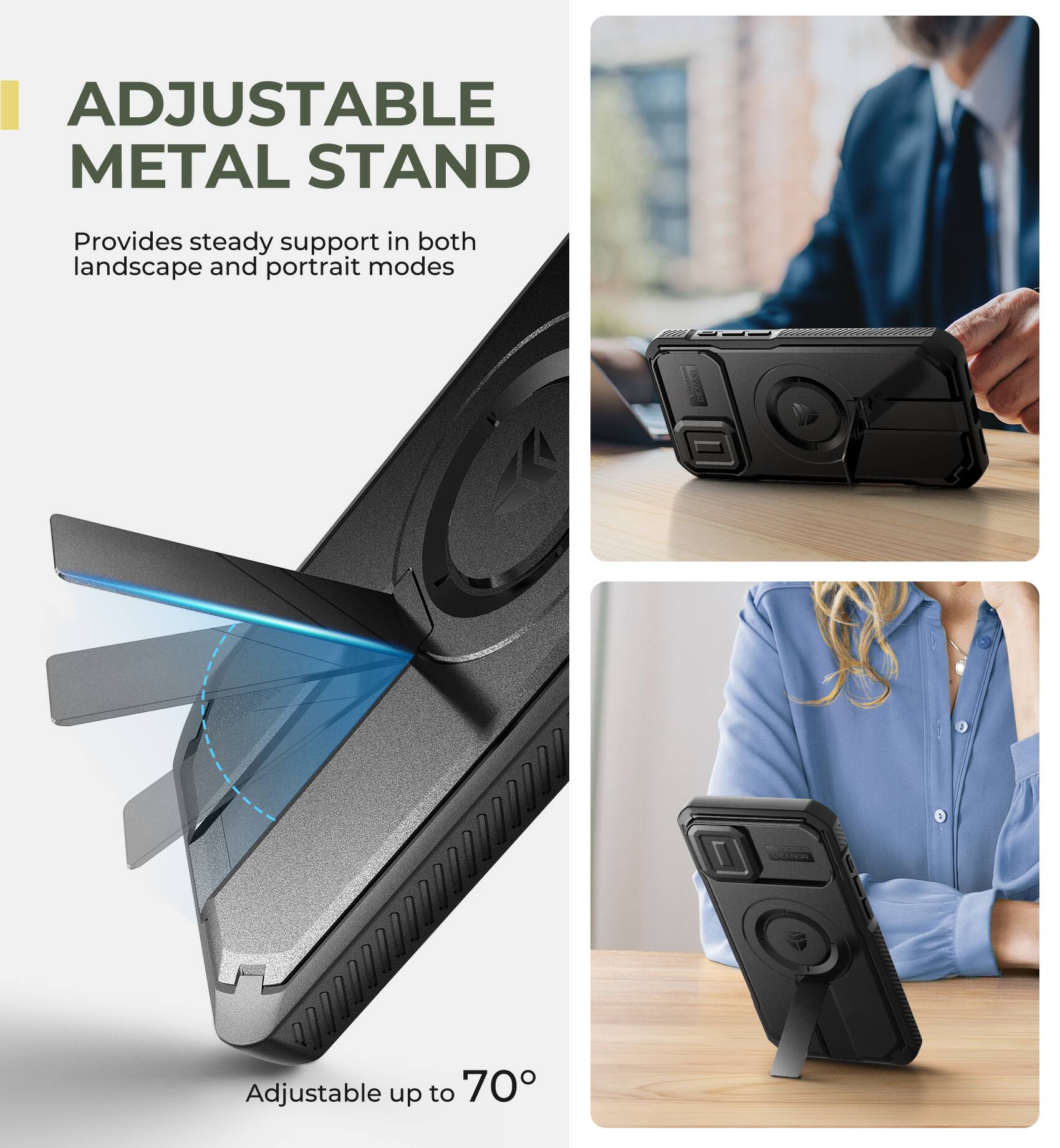 ADJUSTABLE METAL STAND
Provides steady support in both landscape and portrait modes
Adjustable up to 70°