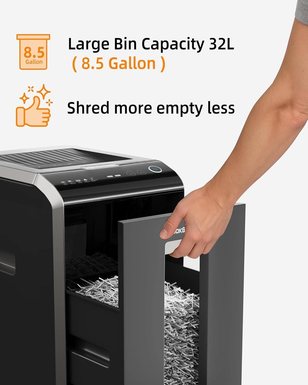 8.5 Gallon Large Bin Capacity 32L (8.5 Gallon)  
Shred more empty less