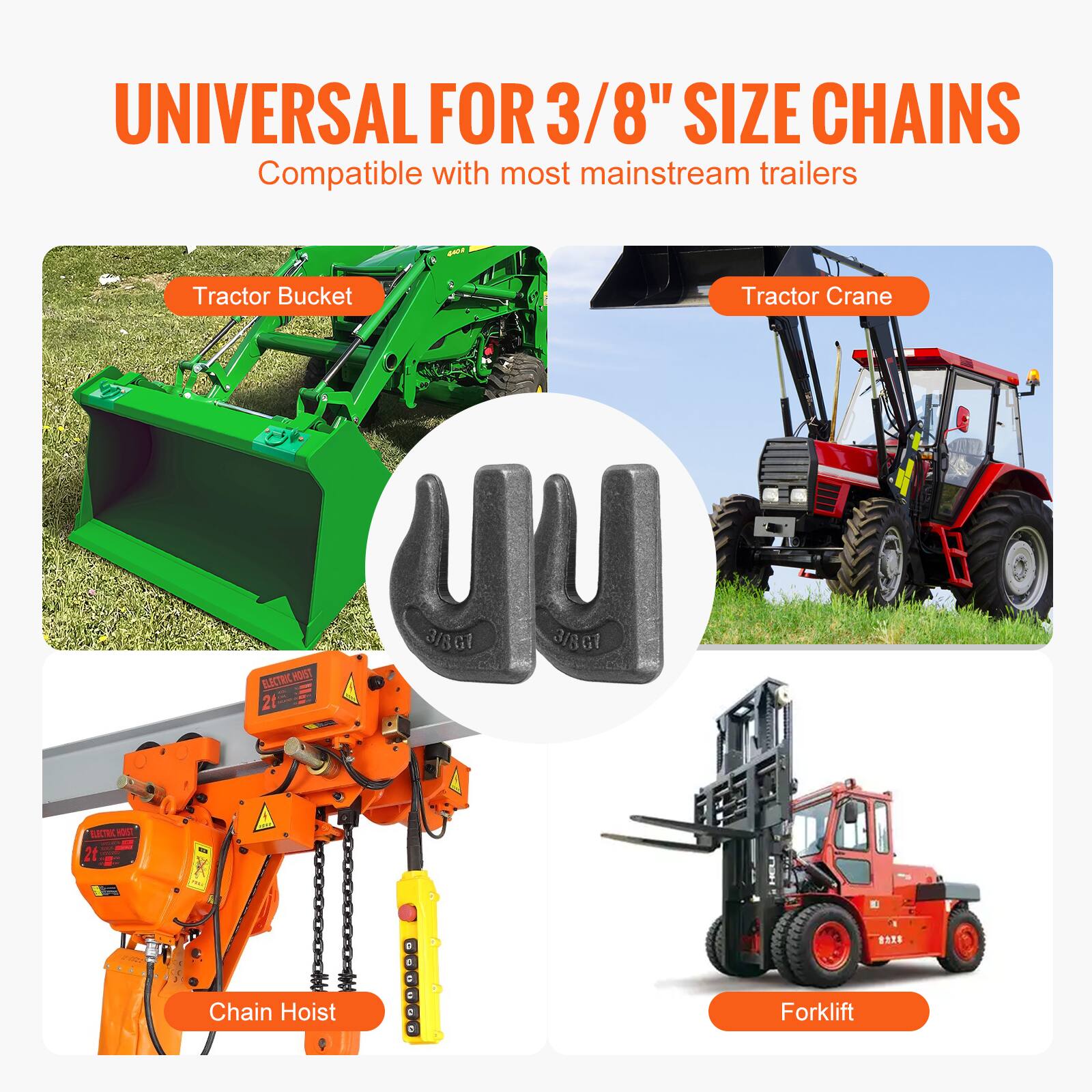 UNIVERSAL FOR 3/8" SIZE CHAINS  
Compatible with most mainstream trailers  

Tractor Bucket  
Tractor Crane  
Chain Hoist  
Forklift
