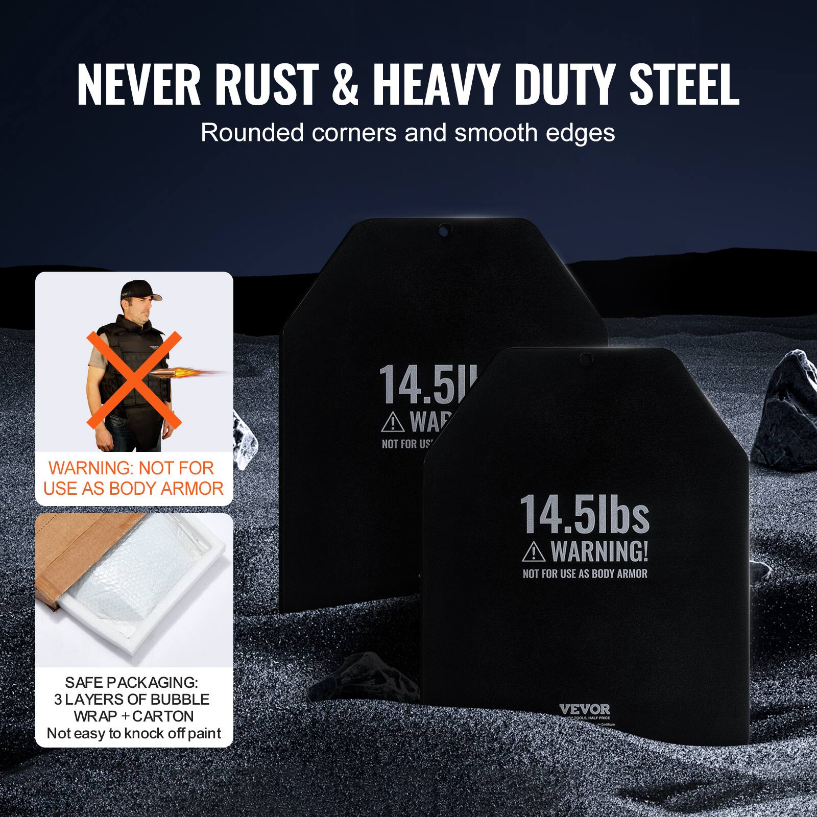 NEVER RUST & HEAVY DUTY STEEL Rounded corners and smooth edges

WARNING: NOT FOR USE AS BODY ARMOR

14.5 WA NOT FOR USE AS BODY ARMOR

14.5lbs ! WARNING! NOT FOR USE AS BODY ARMOR

SAFE PACKAGING: 3 LAYERS OF BUBBLE WRAP + CARTON Not easy to knock off paint

VEVOR