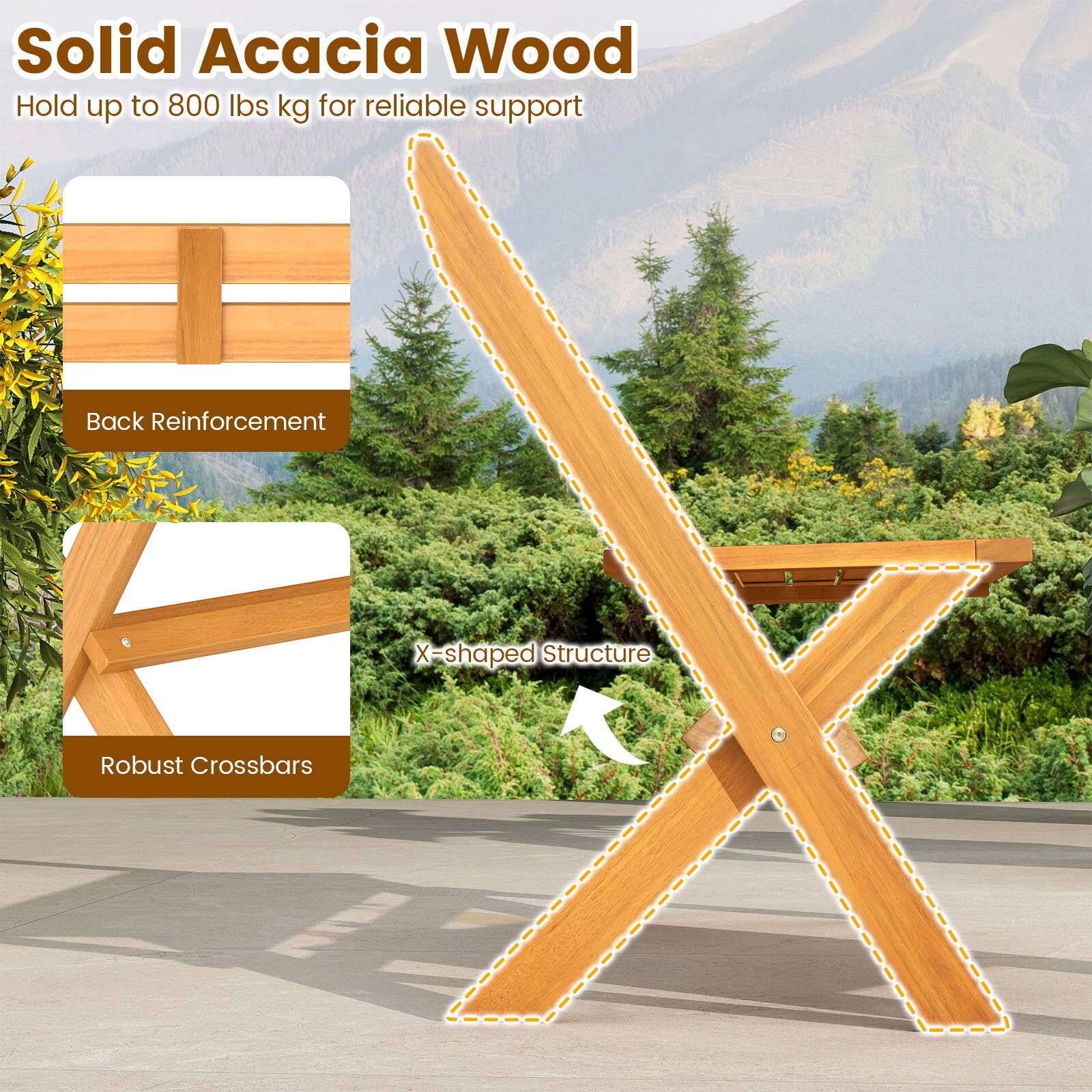 Solid Acacia Wood  
Hold up to 800 lbs kg for reliable support  

- Back Reinforcement  
- X-shaped Structure  
- Robust Crossbars