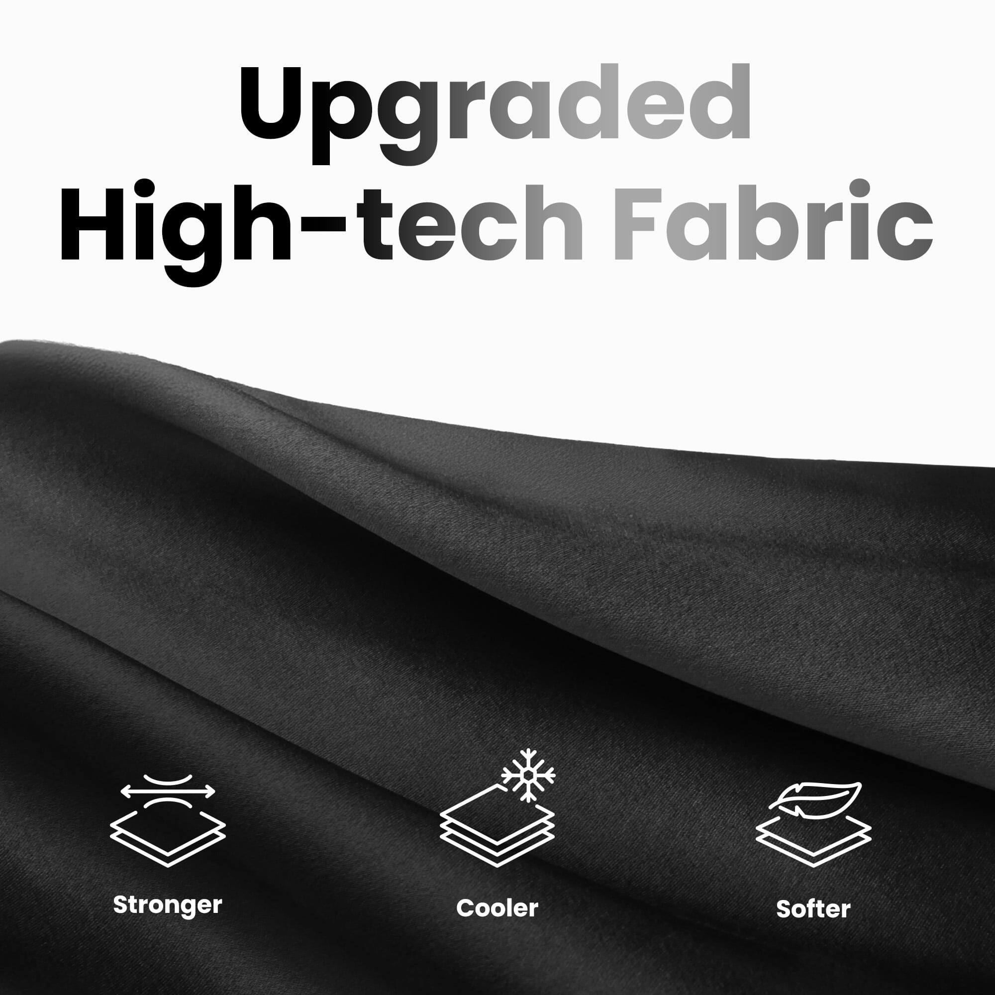 Upgraded High-tech Fabric

- Stronger
- Cooler
- Softer