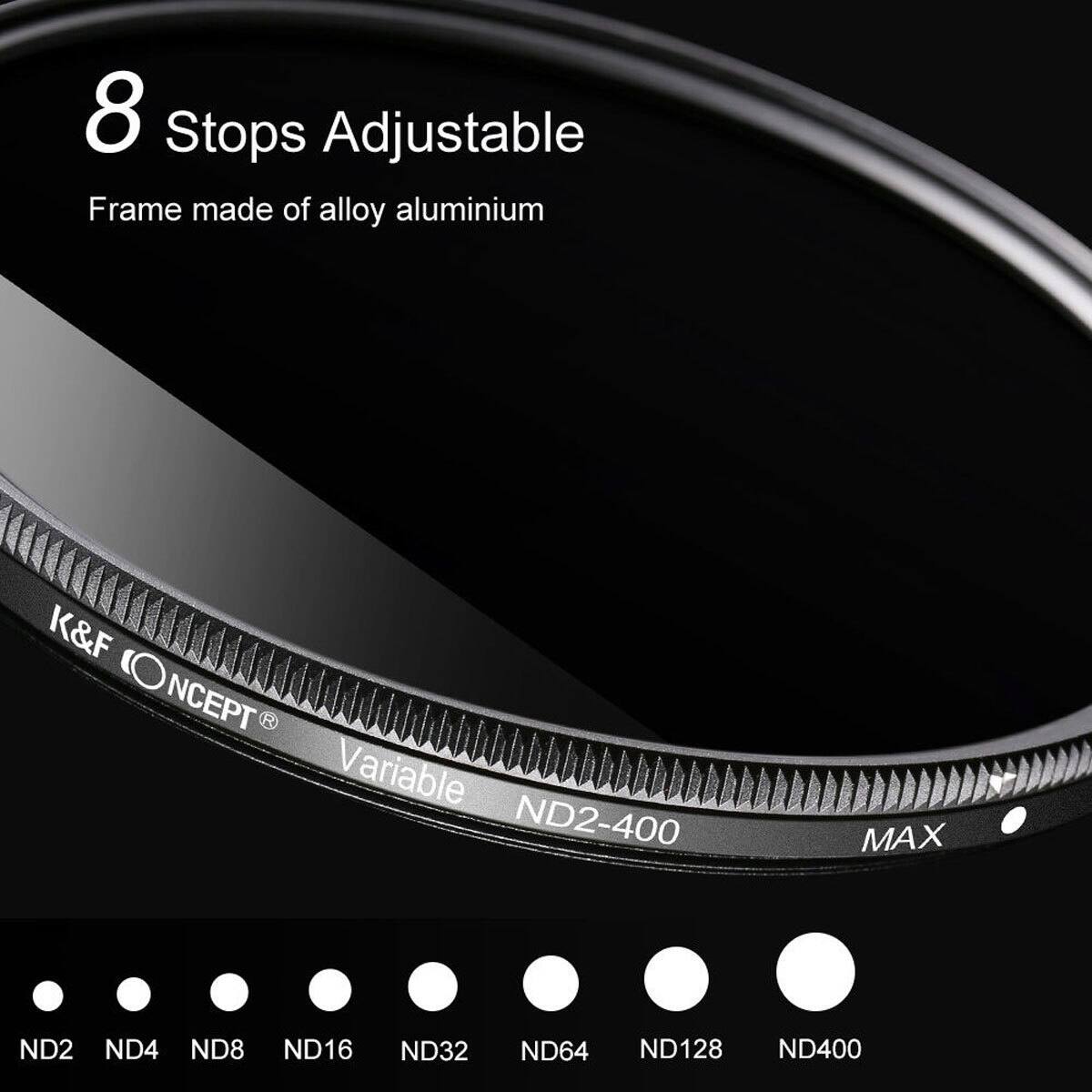 8 Stops Adjustable  
Frame made of alloy aluminium  

K&F CONCEPT  
Variable ND2-400  
MAX  

ND2 ND4 ND8 ND16 ND32 ND64 ND128 ND400