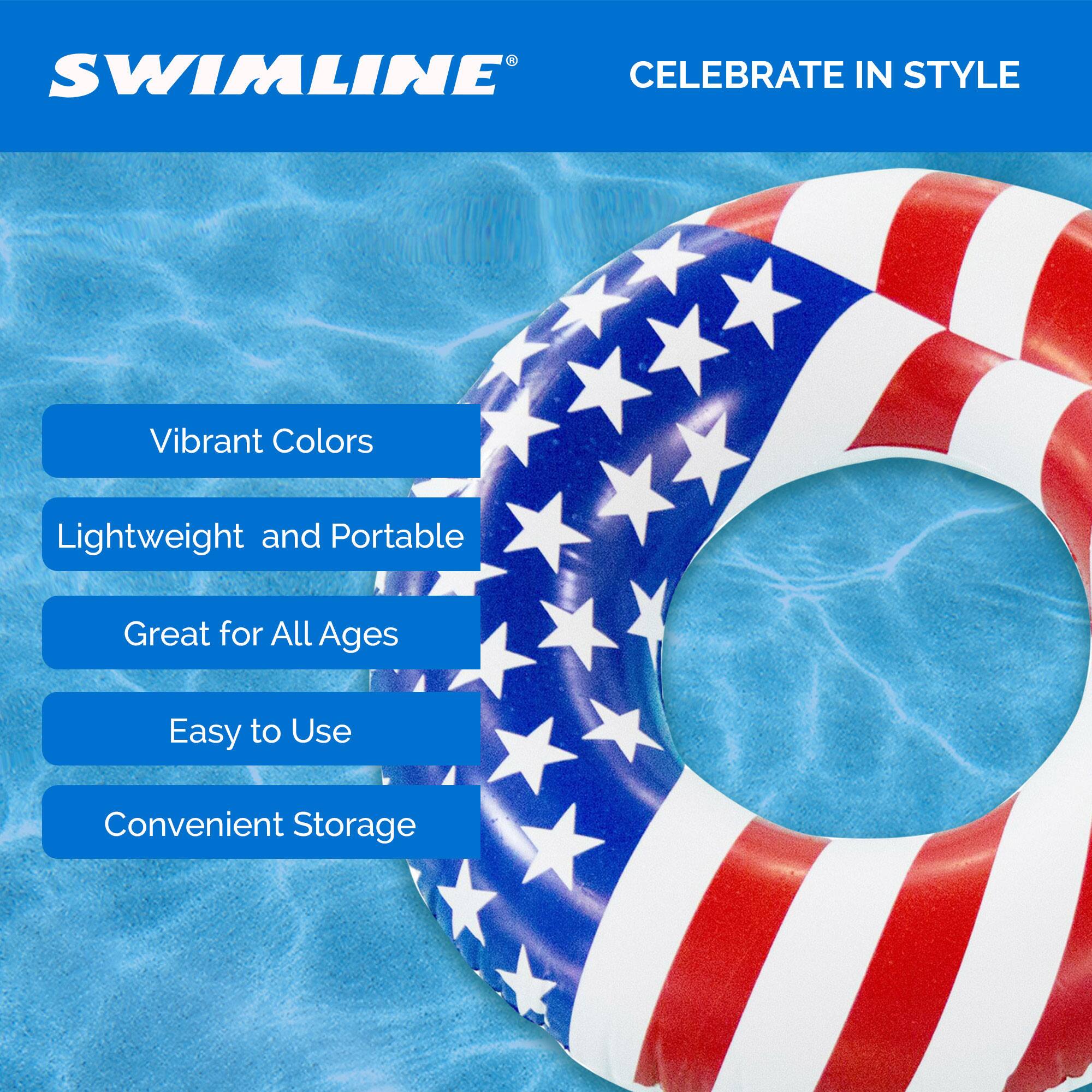 SWIMLINE CELEBRATE IN STYLE  
Vibrant Colors  
Lightweight and Portable  
Great for All Ages  
Easy to Use  
Convenient Storage