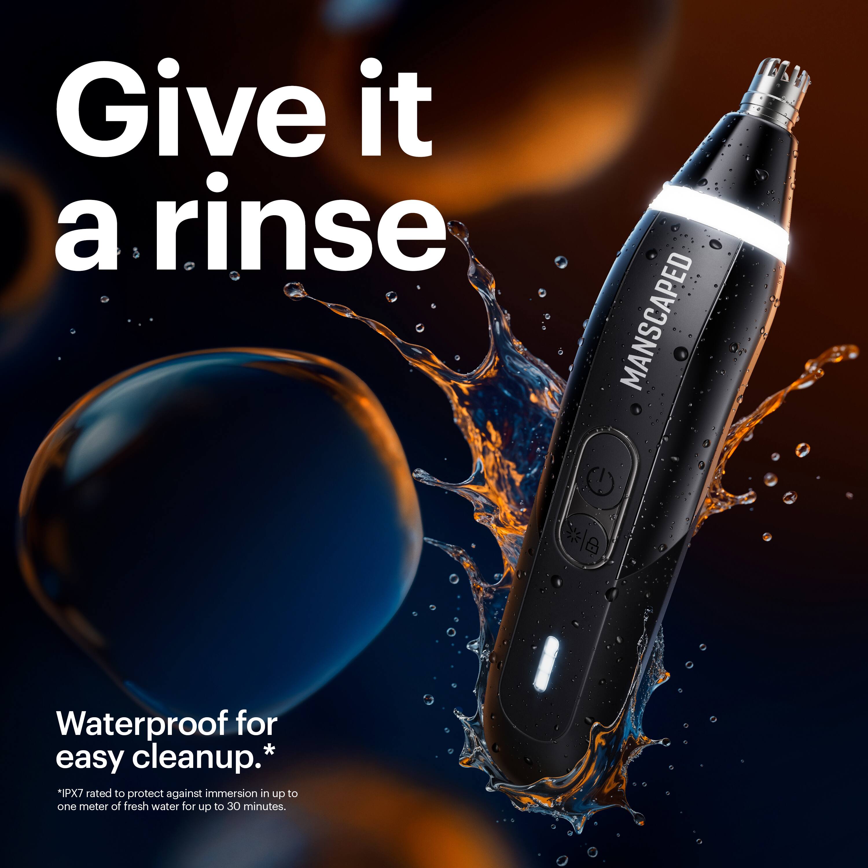 Give it a rinse.  
MANSICAPED G1 Waterproof for easy cleanup.  
*IPX7 rated to protect against immersion in up to one meter of fresh water for up to 30 minutes.