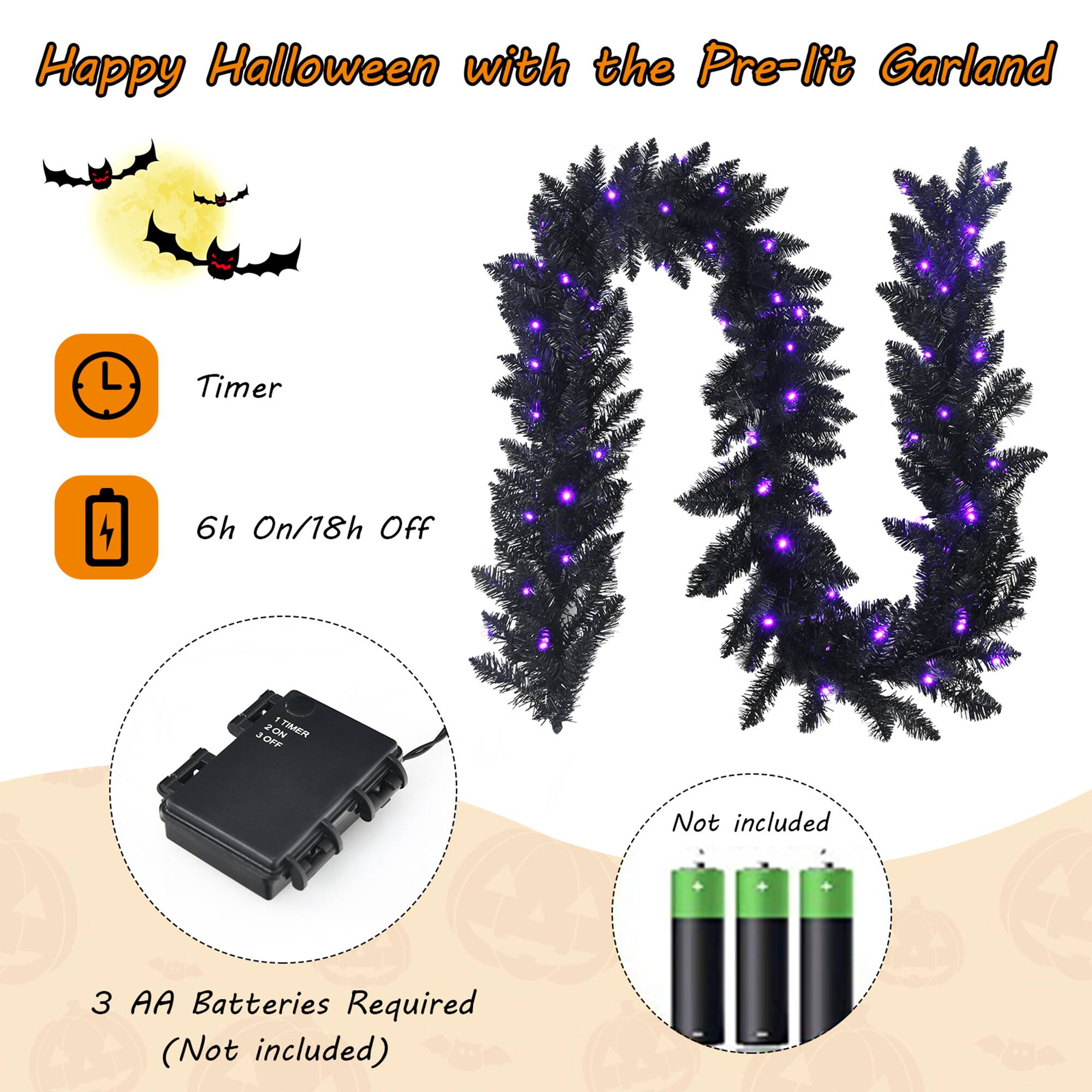 Happy Halloween with the Pre-lit Garland

- Timer
- 6h On/18h Off
- 3 AA Batteries Required (Not included)
- Not included