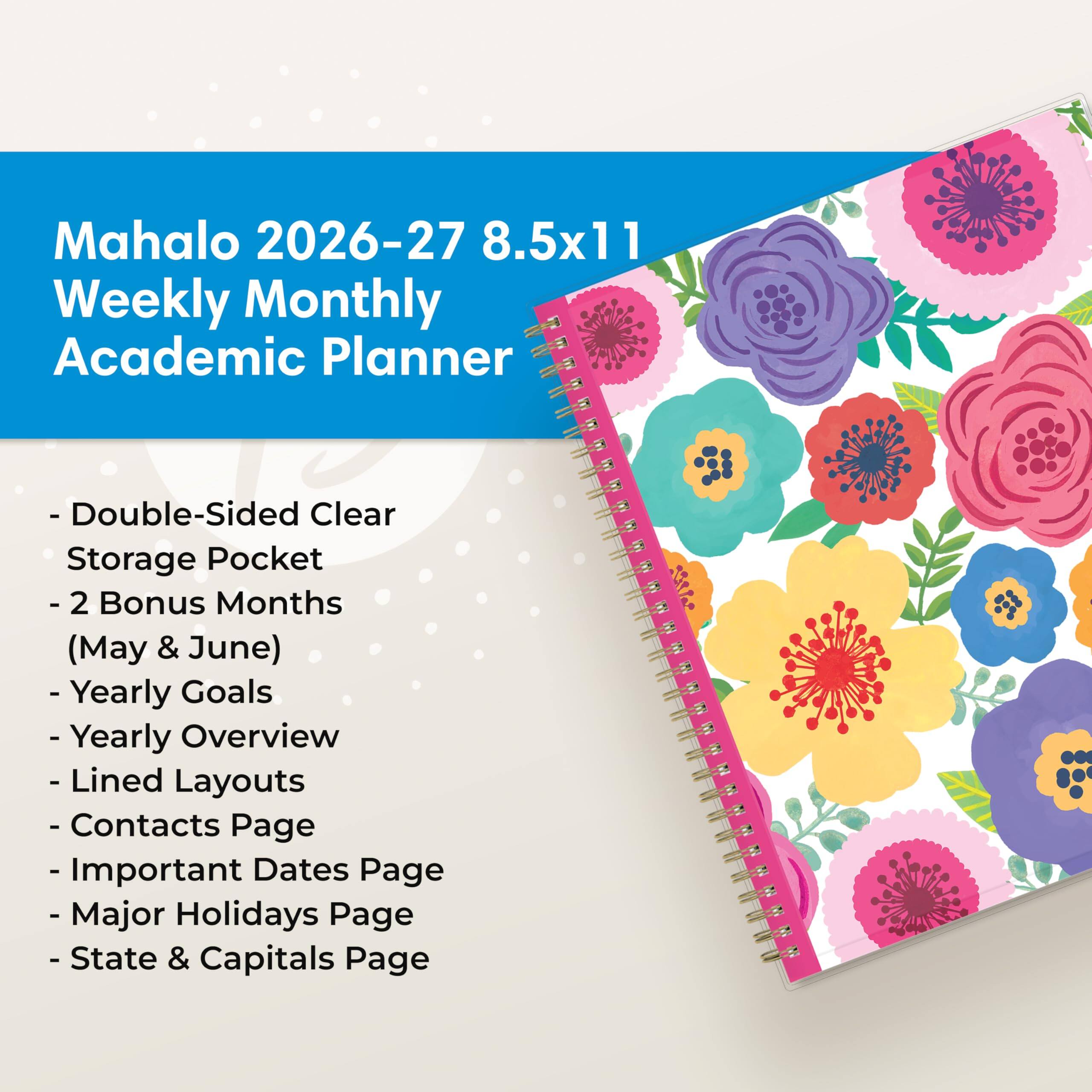 Mahalo 2026-27 8.5x11 Weekly Monthly Academic Planner

- Double-Sided Clear Storage Pocket
- 2 Bonus Months (May & June)
- Yearly Goals
- Yearly Overview
- Lined Layouts
- Contacts Page
- Important Dates Page
- Major Holidays Page
- State & Capitals Page
