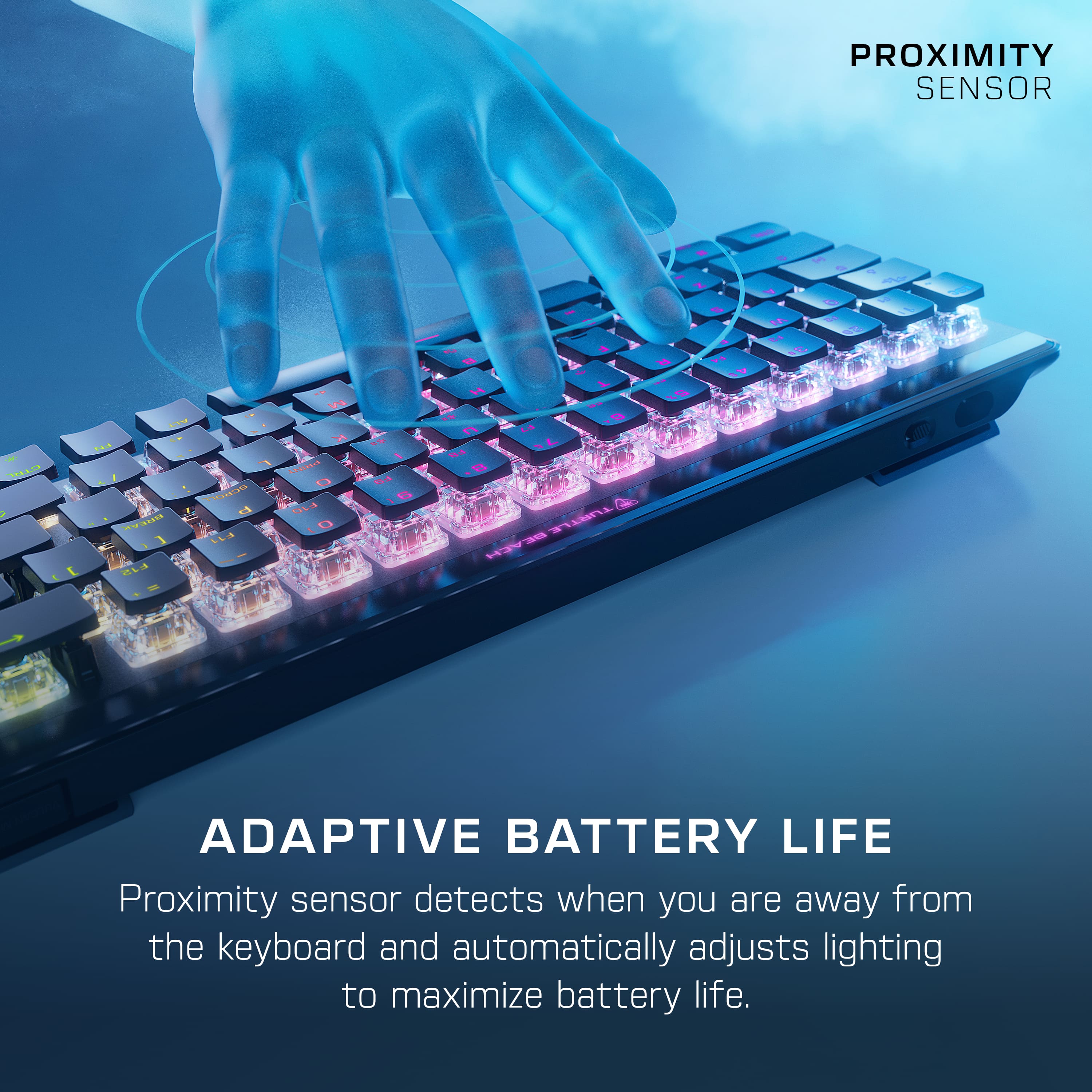 PROXIMITY SENSOR ADAPTIVE BATTERY LIFE Proximity sensor detects when you are away from the keyboard and automatically adjusts lighting to maximize battery life.