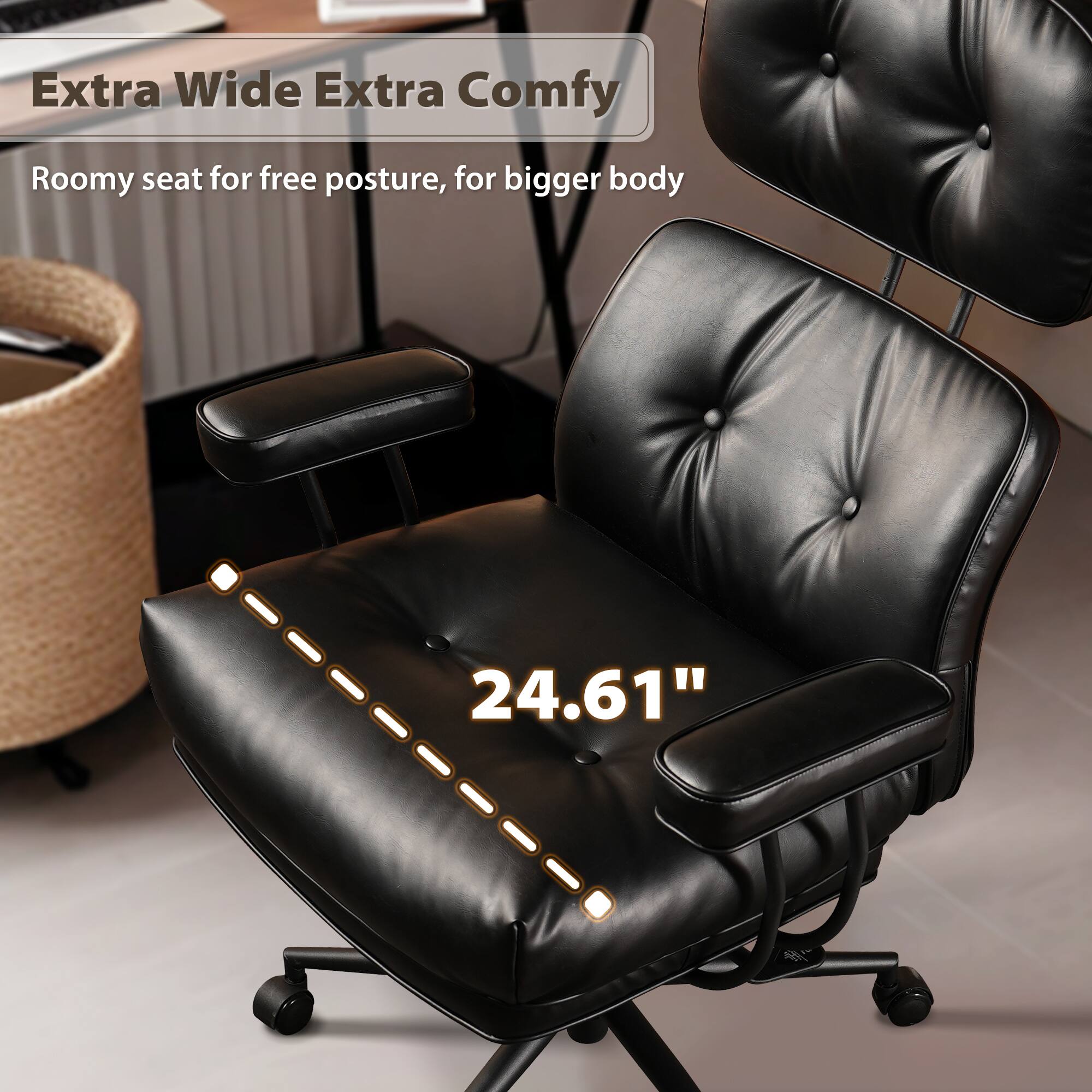 Extra Wide Extra Comfy  
Roomy seat for free posture, for bigger body  
24.61"