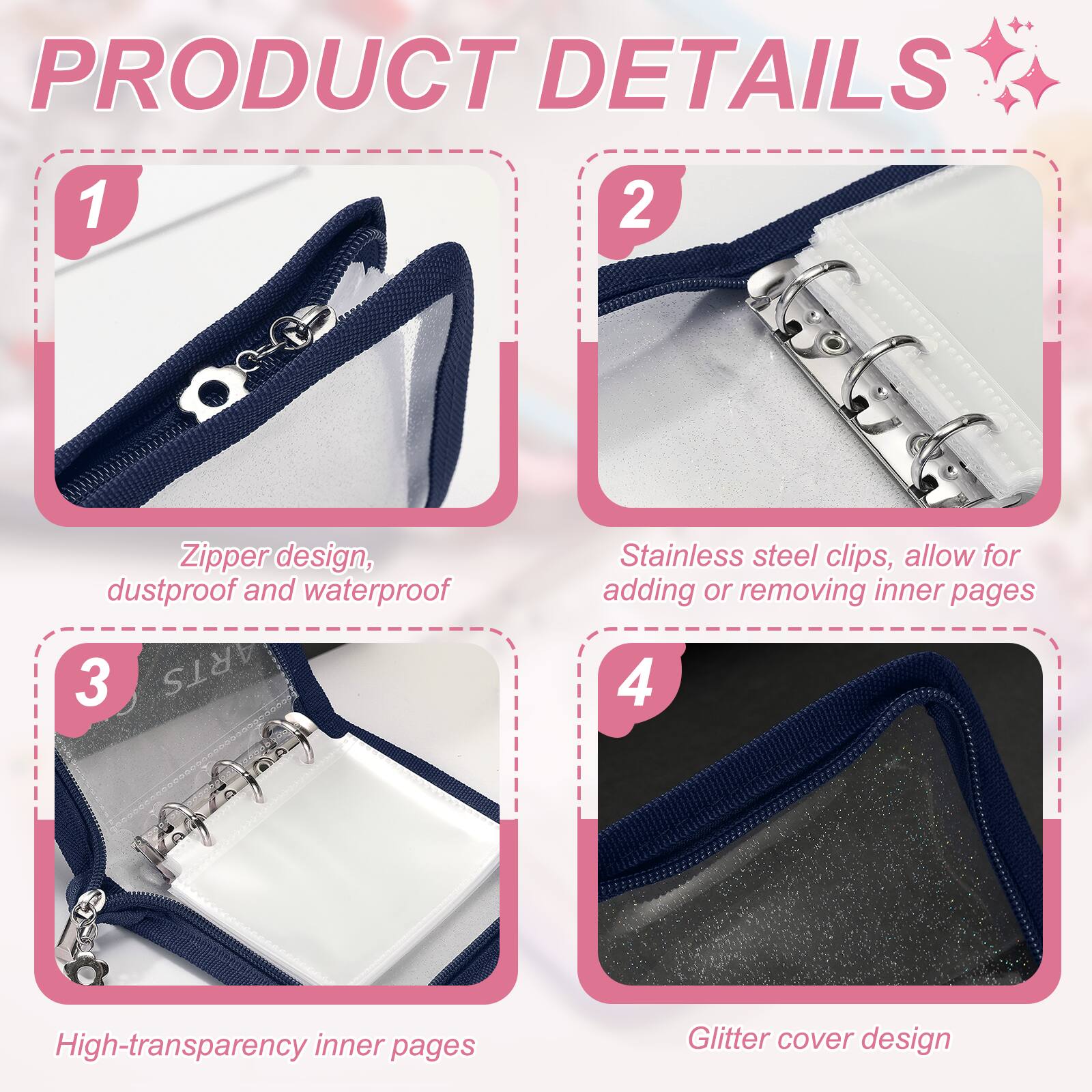 PRODUCT DETAILS

1. Zipper design, dustproof and waterproof
2. Stainless steel clips, allow for adding or removing inner pages
3. High-transparency inner pages
4. Glitter cover design
