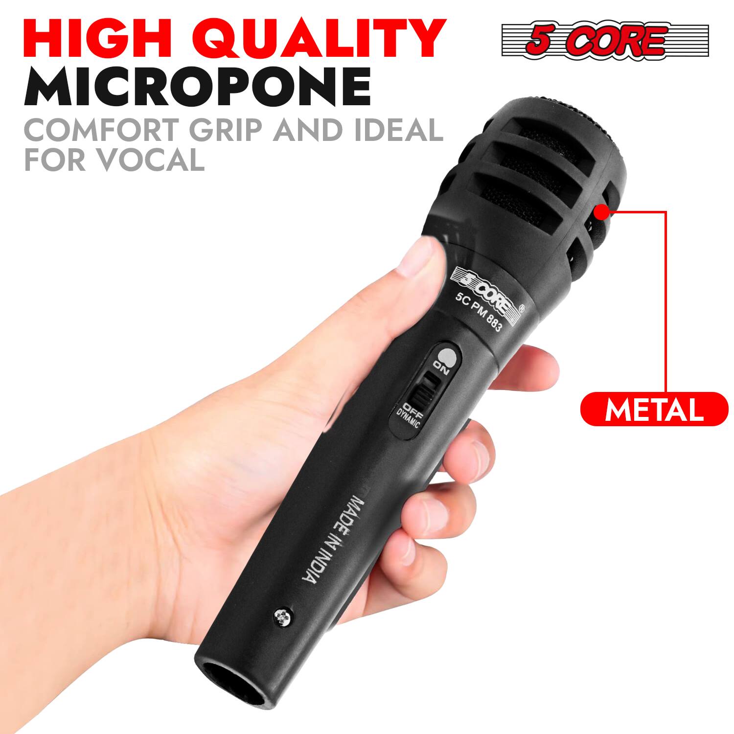HIGH QUALITY MICROPHONE  
COMFORT GRIP AND IDEAL FOR VOCAL  

5 CORE  
SC PM 883  

METAL  

MADE IN INDIA
