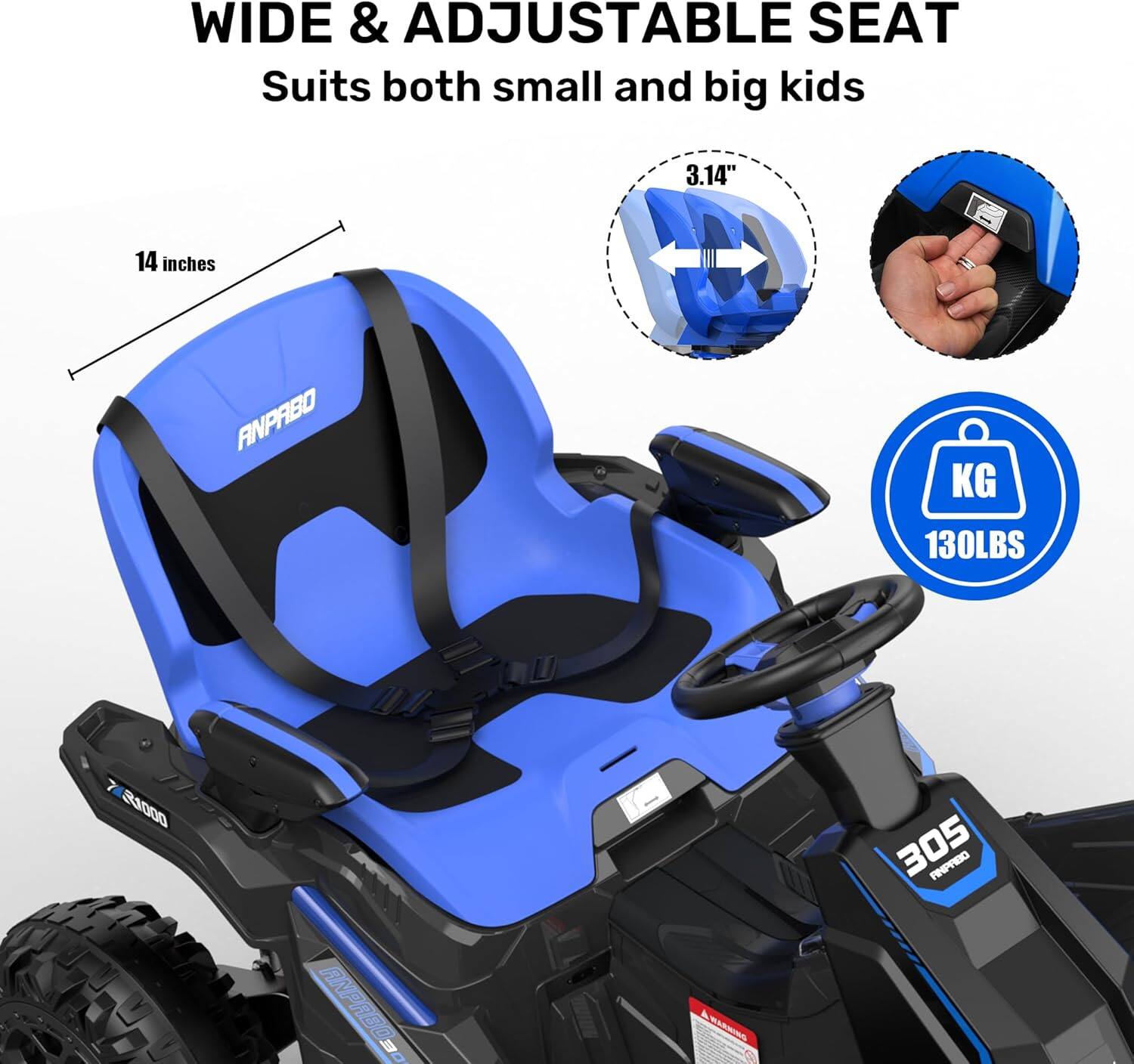 WIDE & ADJUSTABLE SEAT  
Suits both small and big kids

3.14"  
14 inches

ANPABO  
KG 130LBS  
S1000  
305 ANPABO  
ANPREO.com  
WARNING