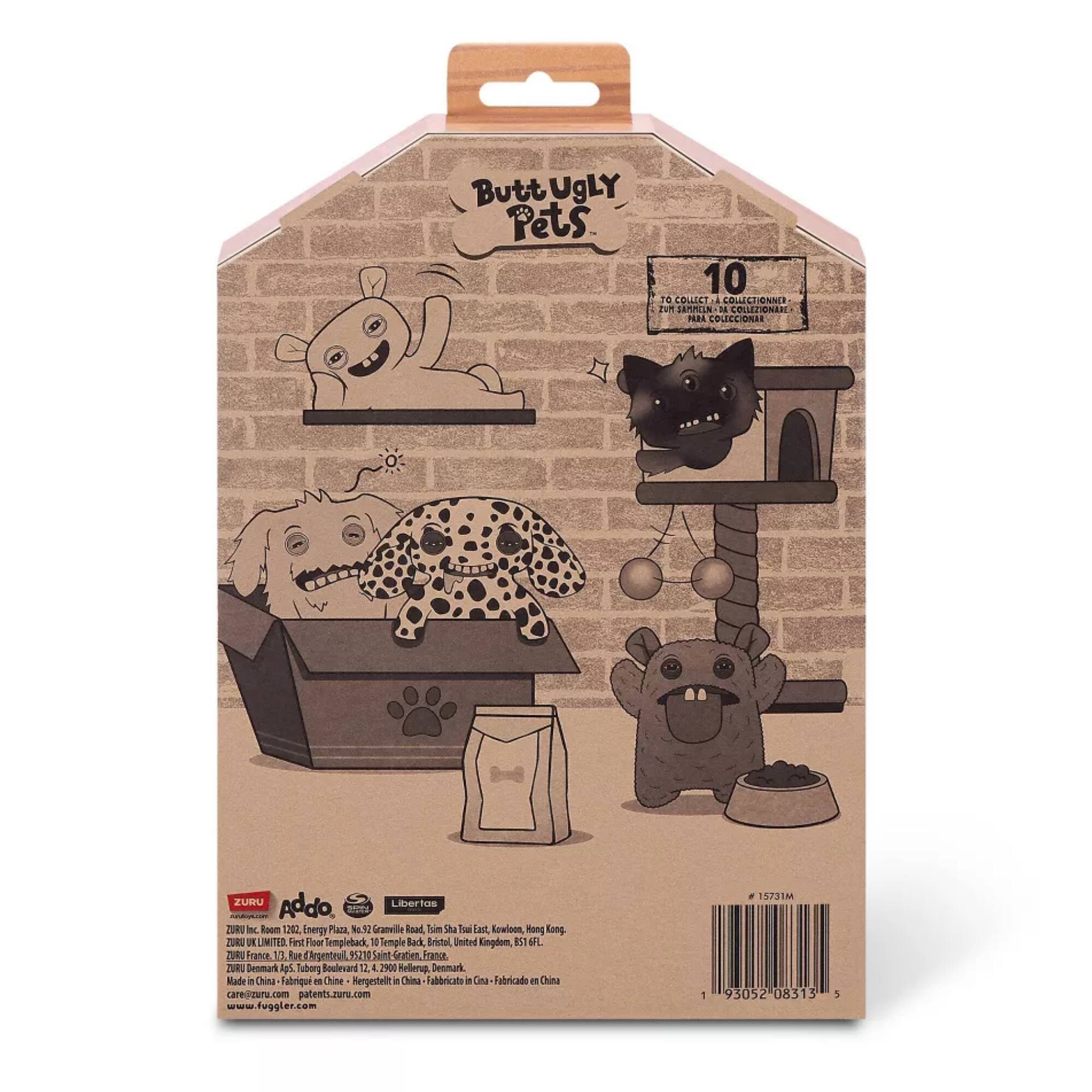 Butt Ugly Pets

10 to Collect / À Collectionner / ZUH: A Collectionner / MA COUBNER / TRE COLICCIONAR

Addo Libertas

ZURU UK LIMITED
First Floor Templeback, 11 Temple Back, Bristol, United Kingdom, BS1 4BL

ZURU Denmark A/S
Tuborg Boulevard 1, 2900 Mellerup, Denmark

Made in China - Fabriqué en Chine - Hegegelt in China - Fabricado en China

care@zuru.com
patents.zuru.com
www.fuggler.com

# 15731M
93052 08315 5