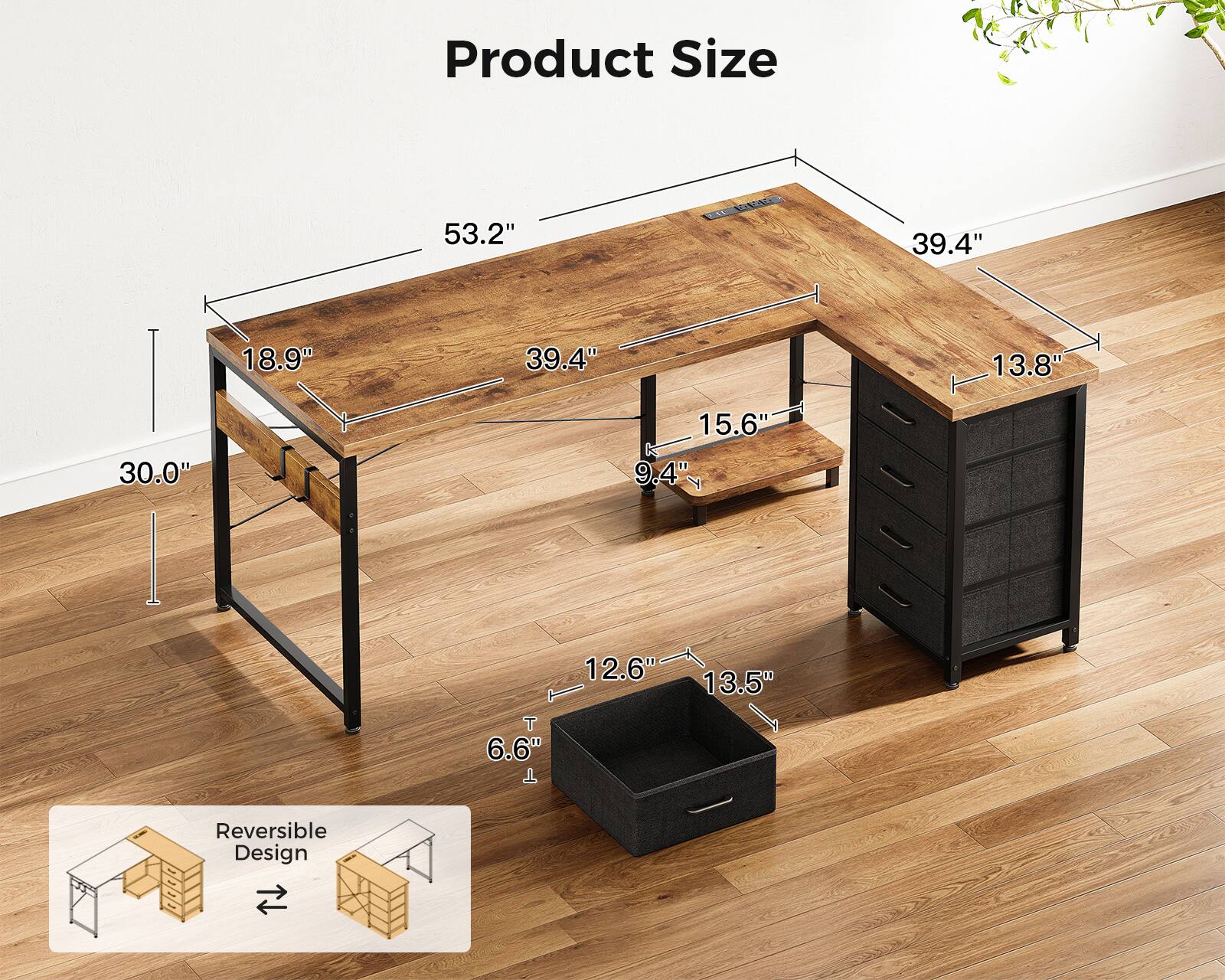 Product Size  
53.2" x 39.4" x 18.9"  
39.4" x 13.8" x 30.0"  
15.6" x 9.4" x 12.6"  
13.5" x 6.6"  
Reversible Design