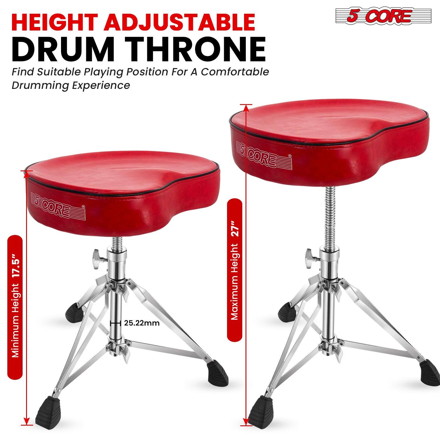HEIGHT ADJUSTABLE DRUM THRONE  
Find Suitable Playing Position For A Comfortable Drumming Experience  

5 CORE  

Minimum Height: 17.5"  
Maximum Height: 27"  
25.22mm