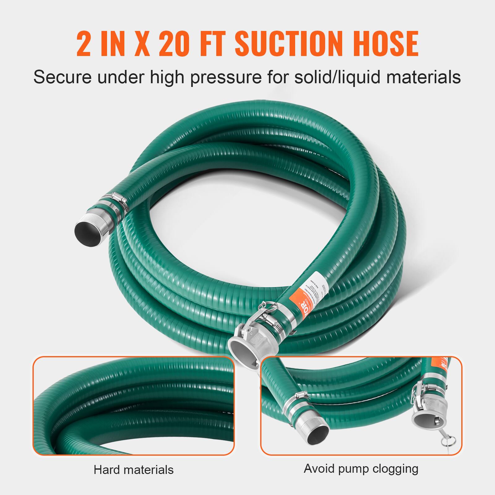 2 IN X 20 FT SUCTION HOSE  
Secure under high pressure for solid/liquid materials  
OR  
Hard materials  
Avoid pump clogging