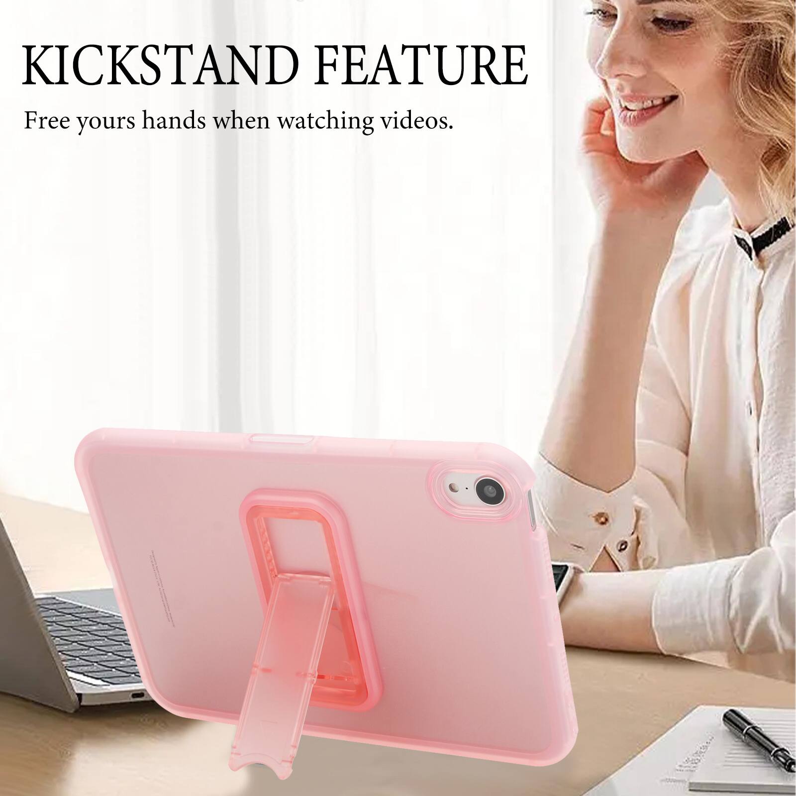 KICKSTAND FEATURE  
Free your hands when watching videos.