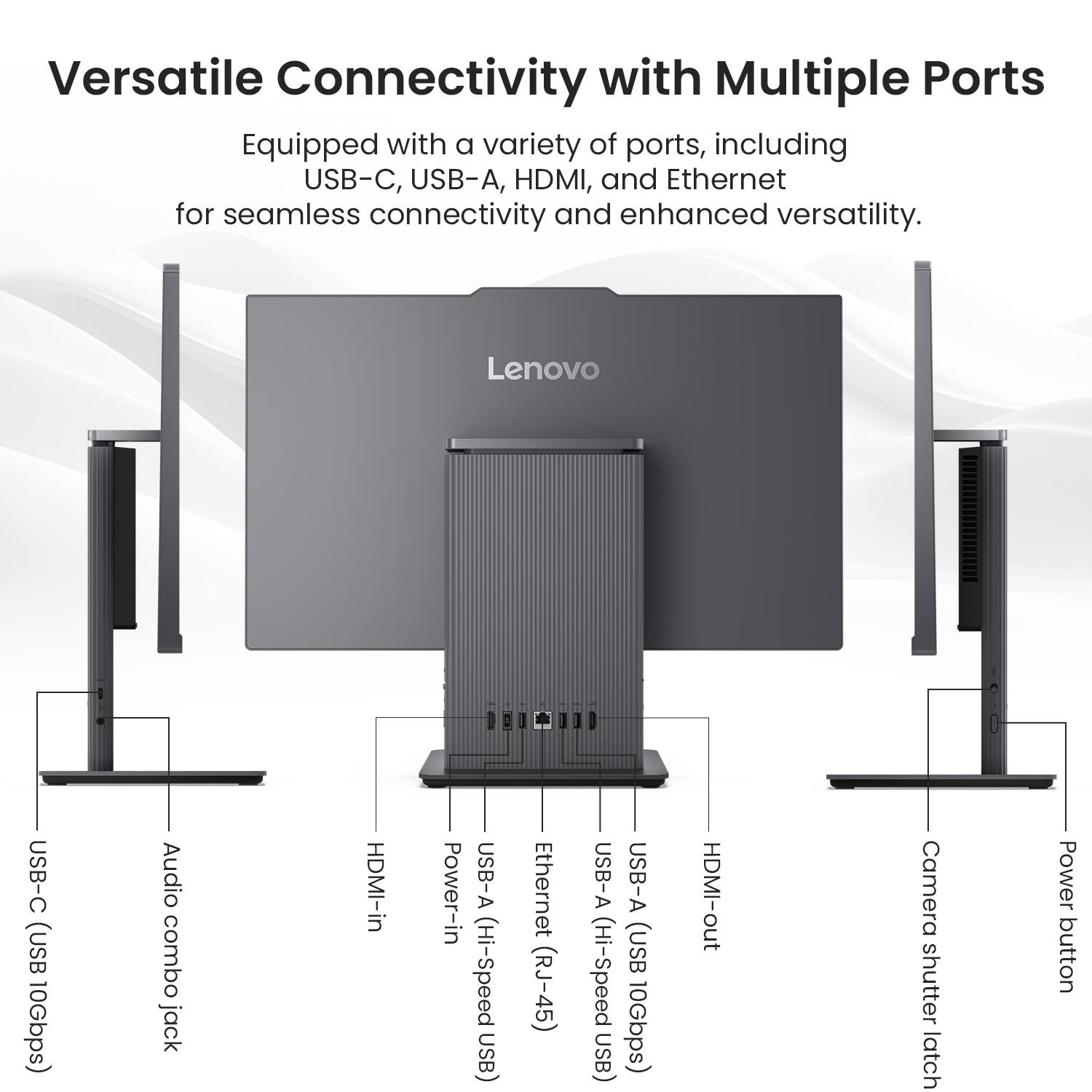 Versatile Connectivity with Multiple Ports

Equipped with a variety of ports, including USB-C, USB-A, HDMI, and Ethernet for seamless connectivity and enhanced versatility.

- USB-C (USB 10Gbps)
- Audio combo jack
- HDMI-in
- Power-in
- USB-A (Hi-Speed USB)
- Ethernet (RJ-45)
- USB-A (Hi-Speed USB 10Gbps)
- HDMI-out
- Camera shutter latch
- Power button