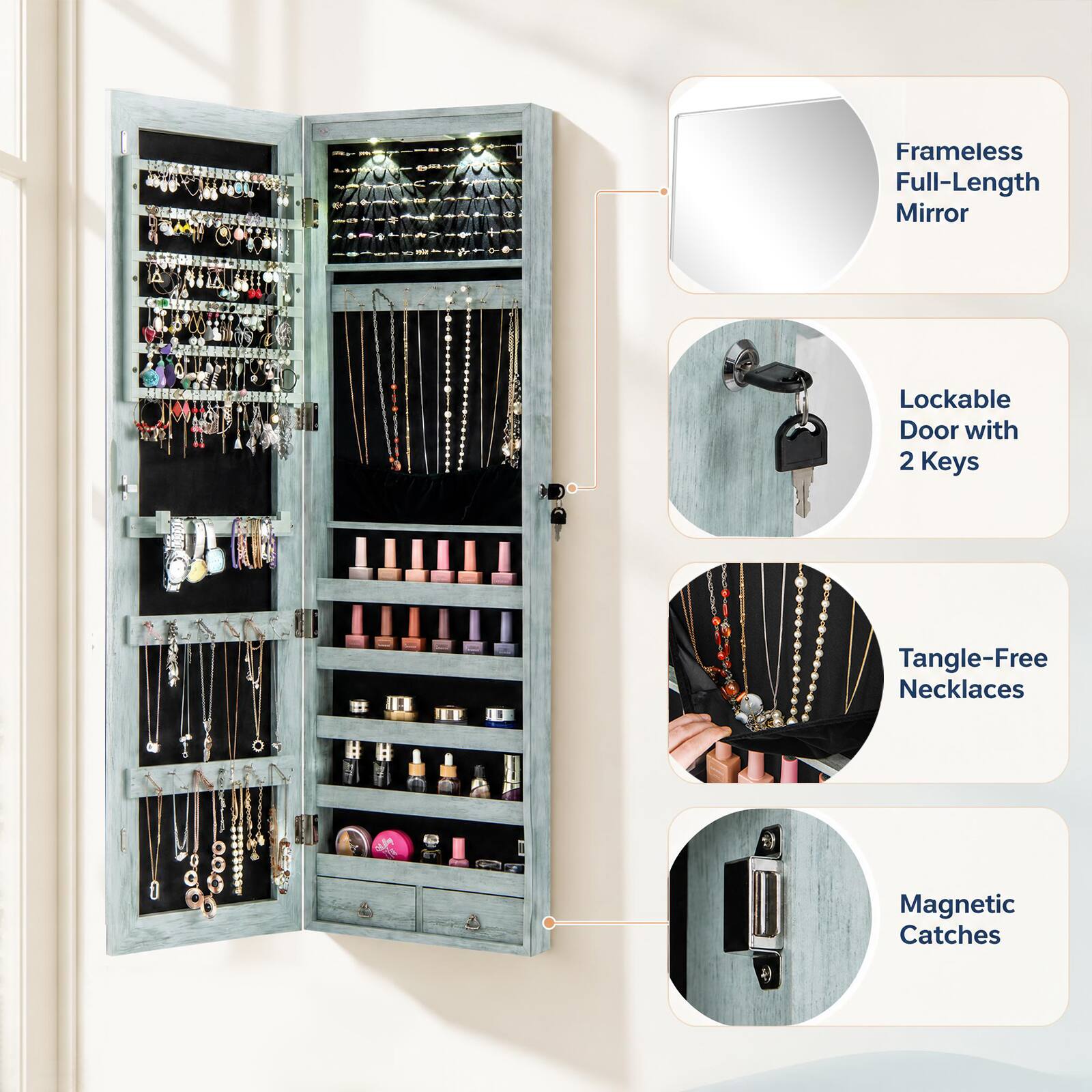 Frameless Full-Length Mirror  
Lockable Door with 2 Keys  
Tangle-Free Necklaces  
Magnetic Catches