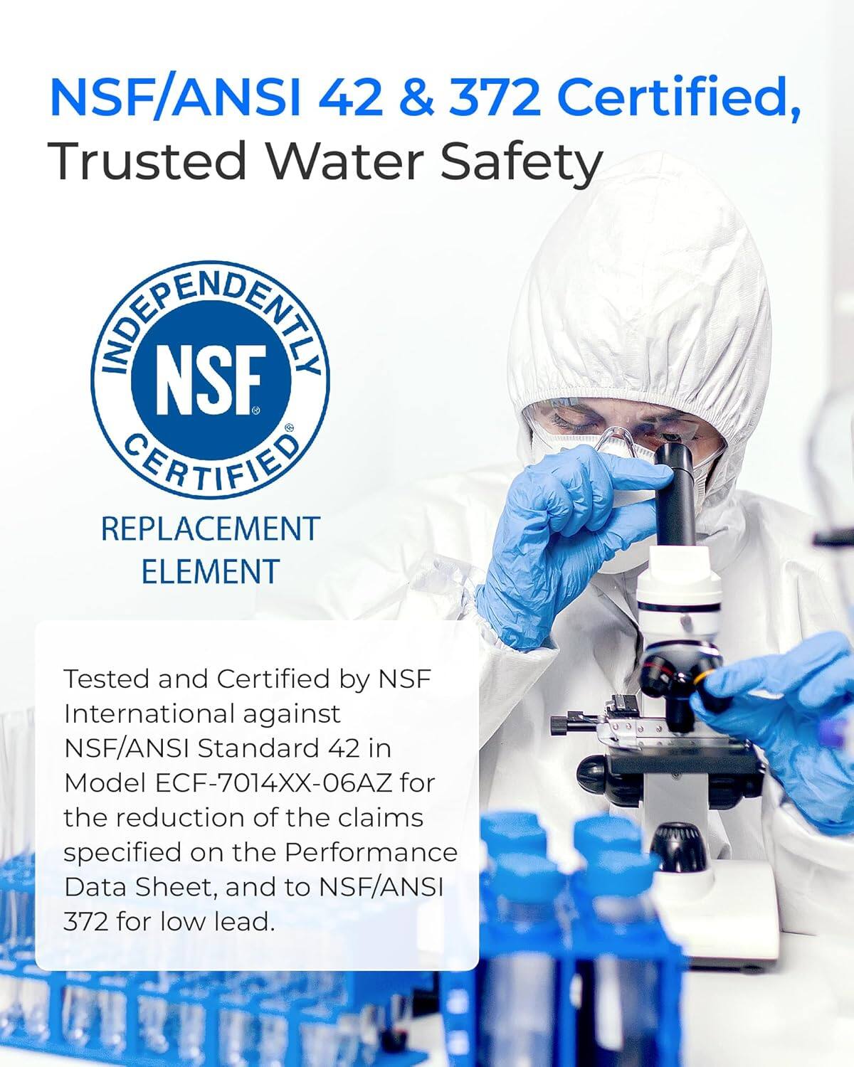 NSF/ANSI 42 & 372 Certified, Trusted Water Safety

REPLACEMENT ELEMENT

Tested and Certified by NSF International against NSF/ANSI Standard 42 in Model ECF-7014XX-06AZ for the reduction of the claims specified on the Performance Data Sheet, and to NSF/ANSI 372 for low lead.
