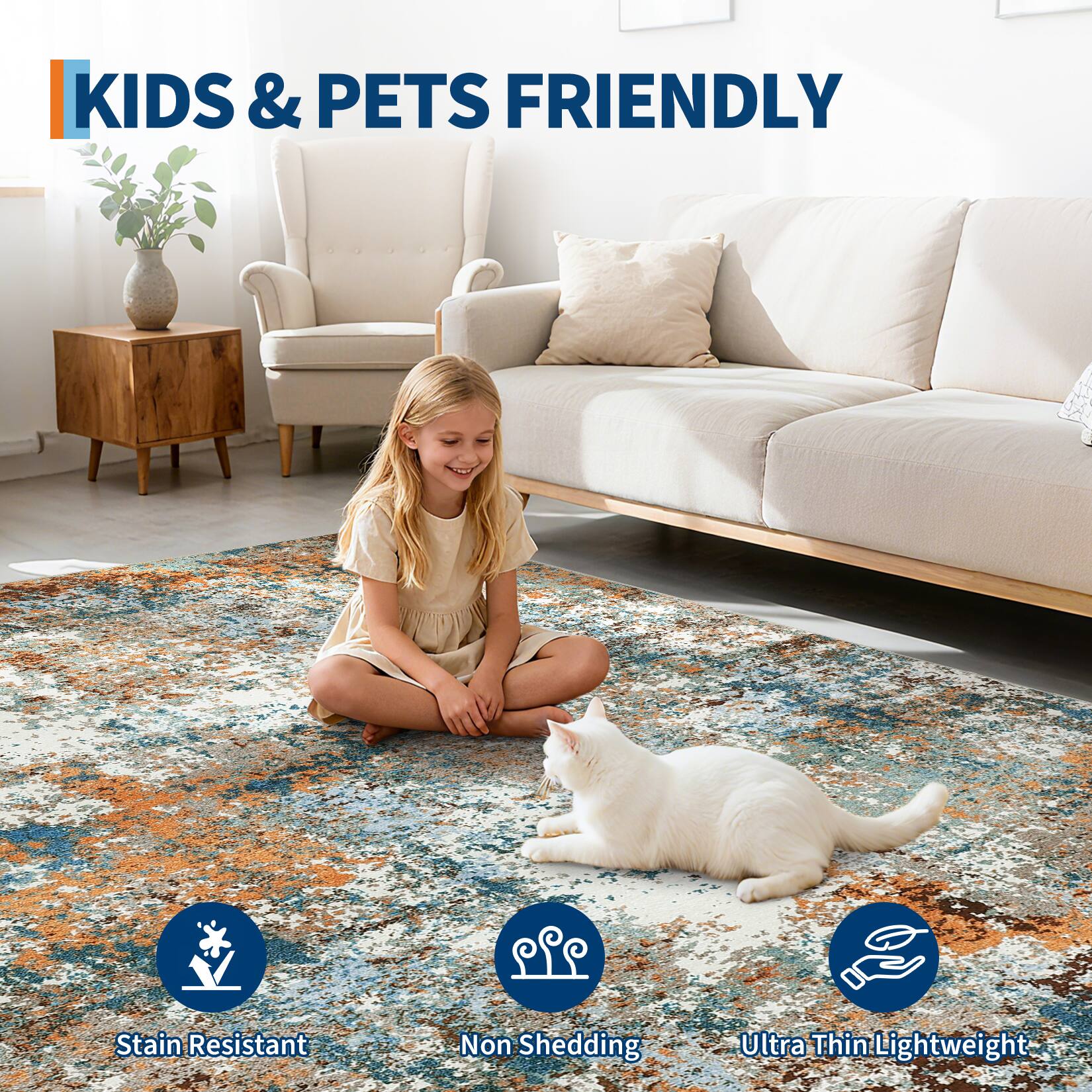 KIDS & PETS FRIENDLY

Stain Resistant  
Non Shedding  
Ultra Thin Lightweight