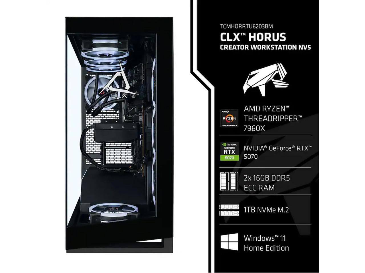 TCMHORRTU6203BM  
CLX HORUS CREATOR WORKSTATION NV5  
AMD RYZEN THREADRIPPER 7960X  
NVIDIA GeForce RTX 5070  
2x 16GB DDR5 ECC RAM  
1TB NVMe M.2  
Windows 11 Home Edition