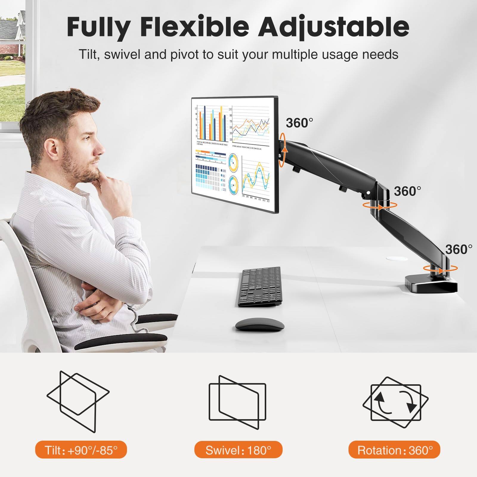 Fully Flexible Adjustable  
Tilt, swivel and pivot to suit your multiple usage needs  

Tilt: +90°/-85°  
Swivel: 180°  
Rotation: 360°