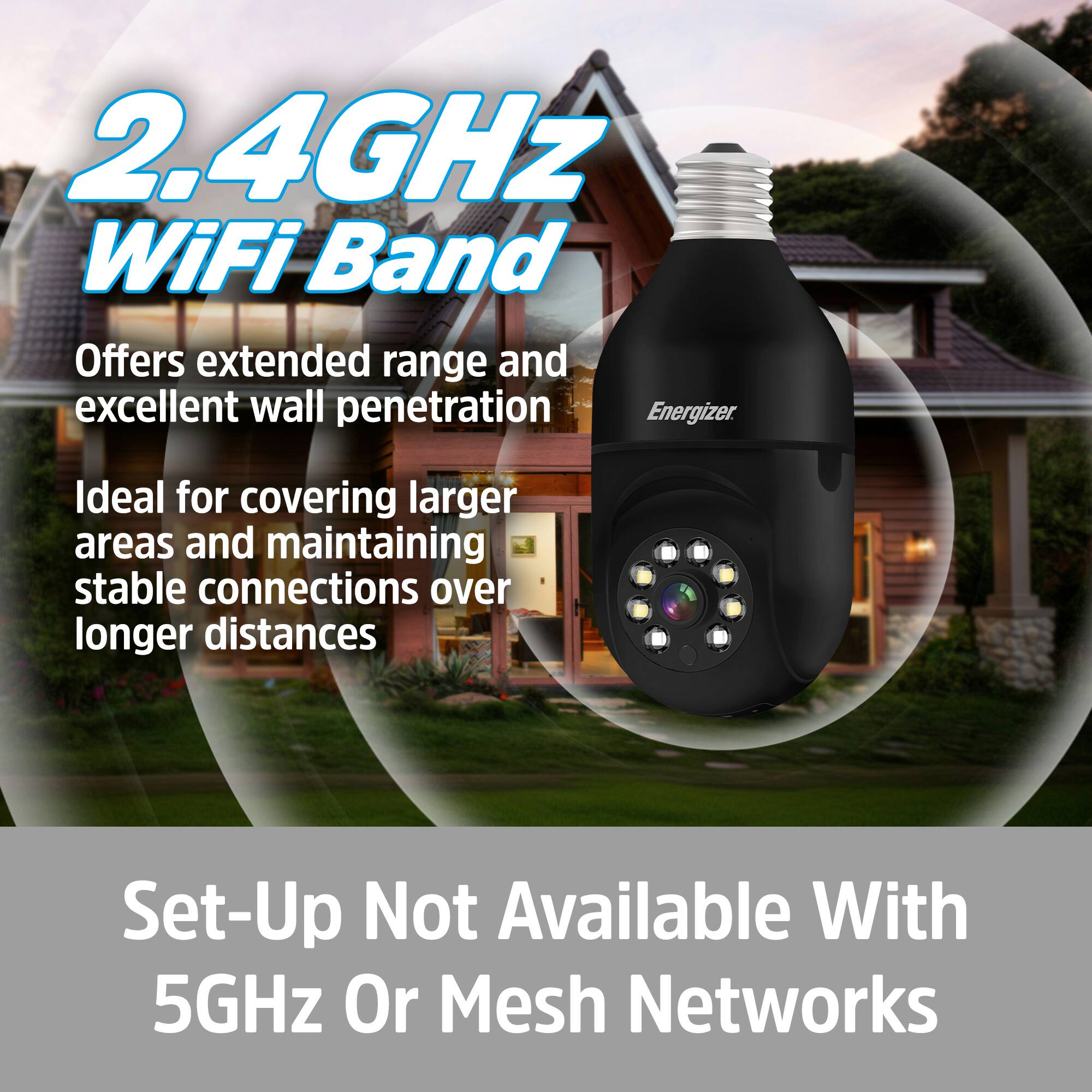 2.4GHz WiFi Band  
Offers extended range and excellent wall penetration.  
Ideal for covering larger areas and maintaining stable connections over longer distances.  

Set-Up Not Available With 5GHz Or Mesh Networks
