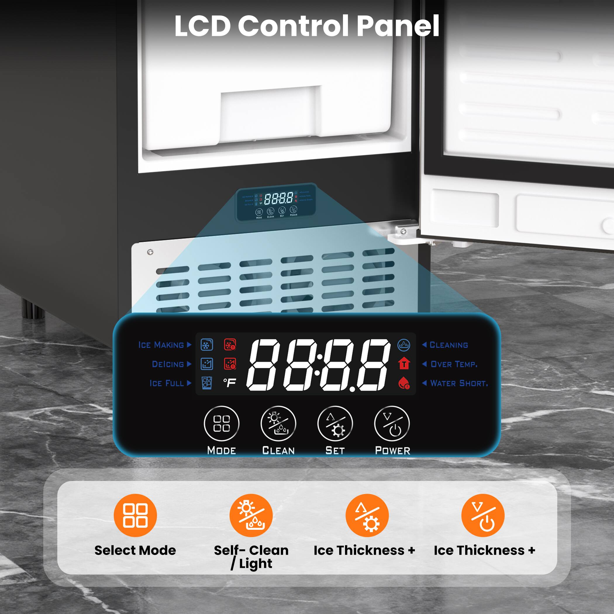 LCD Control Panel

- ICE MAKING
- DEICING
- ICE FULL
- CLEANING
- OVER TEMP.
- WATER SHORT.

Buttons:
- MODE
- CLEAN
- SET
- POWER

Icons:
- Select Mode
- Self-Clean / Light
- Ice Thickness +
- Ice Thickness +