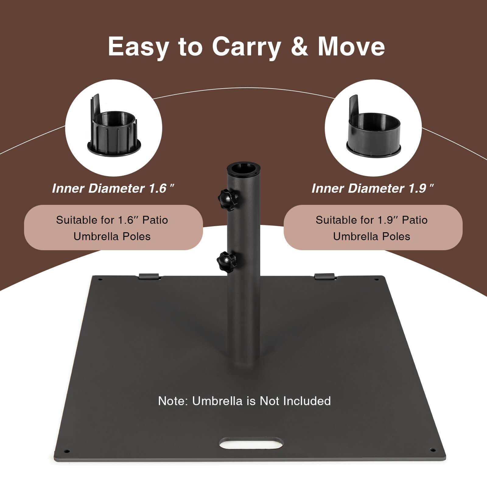 Easy to Carry & Move

Inner Diameter 1.6"
Suitable for 1.6" Patio Umbrella Poles

Inner Diameter 1.9"
Suitable for 1.9" Patio Umbrella Poles

Note: Umbrella is Not Included