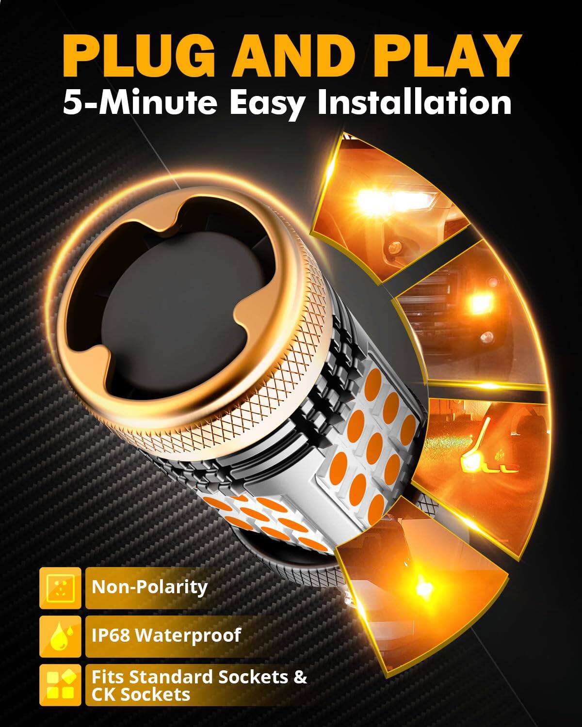 PLUG AND PLAY  
5-Minute Easy Installation  

- Non-Polarity  
- IP68 Waterproof  
- Fits Standard Sockets & CK Sockets