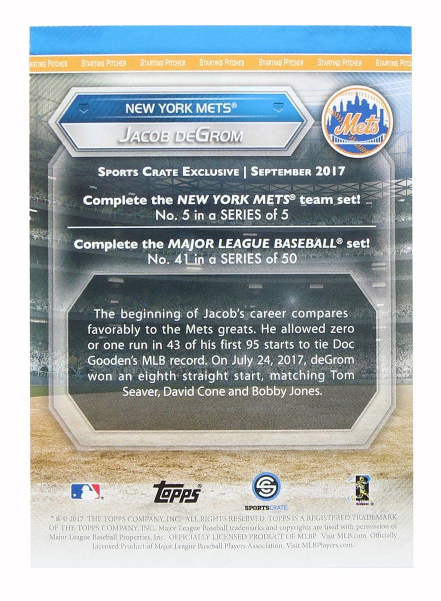 **NEW YORK METS**  
**JACOB DEGROM**  
**Sports Crate Exclusive | September 2017**  

Complete the NEW YORK METS® team set!  
No. 5 in a SERIES of 5  

Complete the MAJOR LEAGUE BASEBALL® set!  
No. 4 in a SERIES of 50  

The beginning of Jacob's career compares favorably to the Mets greats. He allowed zero or one run in 43 of his first 95 starts to tie Doc Gooden's MLB record. On July 24, 2017, deGrom won an eighth straight start, matching Tom Seaver, David Cone and Bobby Jones.  

**TOPPS G SPORTS CRATE 2017**  
**THE TOPPS COMPANY, INC. ALL RIGHTS RESERVED**  
**TOPPS IS A REGISTERED TRADEMARK OF THE TOPPS COMPANY, INC.**  
**Major League Baseball trademarks and copyrights are used with permission of Major League Baseball Properties, Inc.**  
**OFFICIALLY LICENSED PRODUCT OF MLB.**  
**Visit MLB.com**  
**Officially Licensed Product of Major League Baseball Players Association**  
**Visit MLBPlayers.com**  

