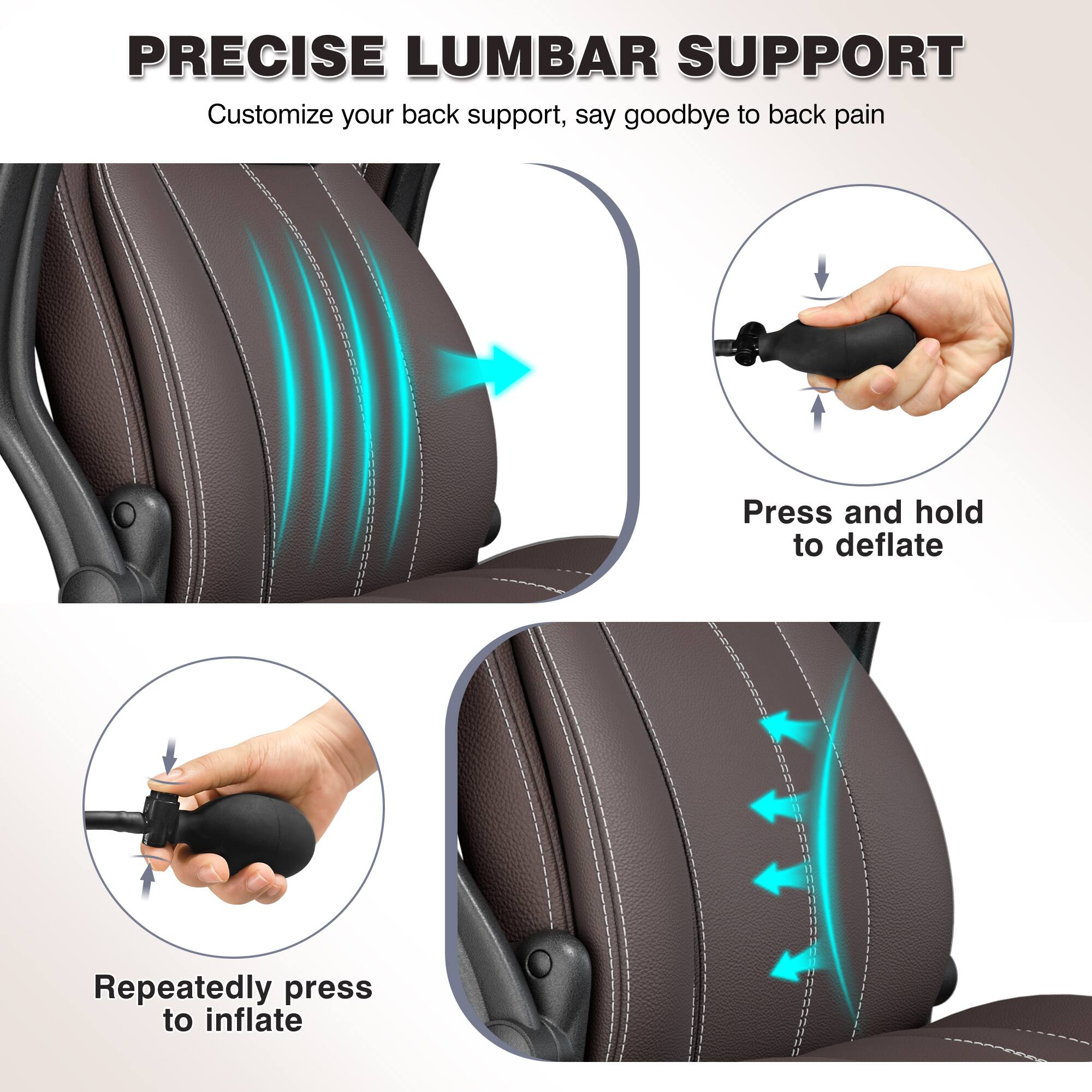 PRECISE LUMBAR SUPPORT  
Customize your back support, say goodbye to back pain

Press and hold to deflate

Repeatedly press to inflate