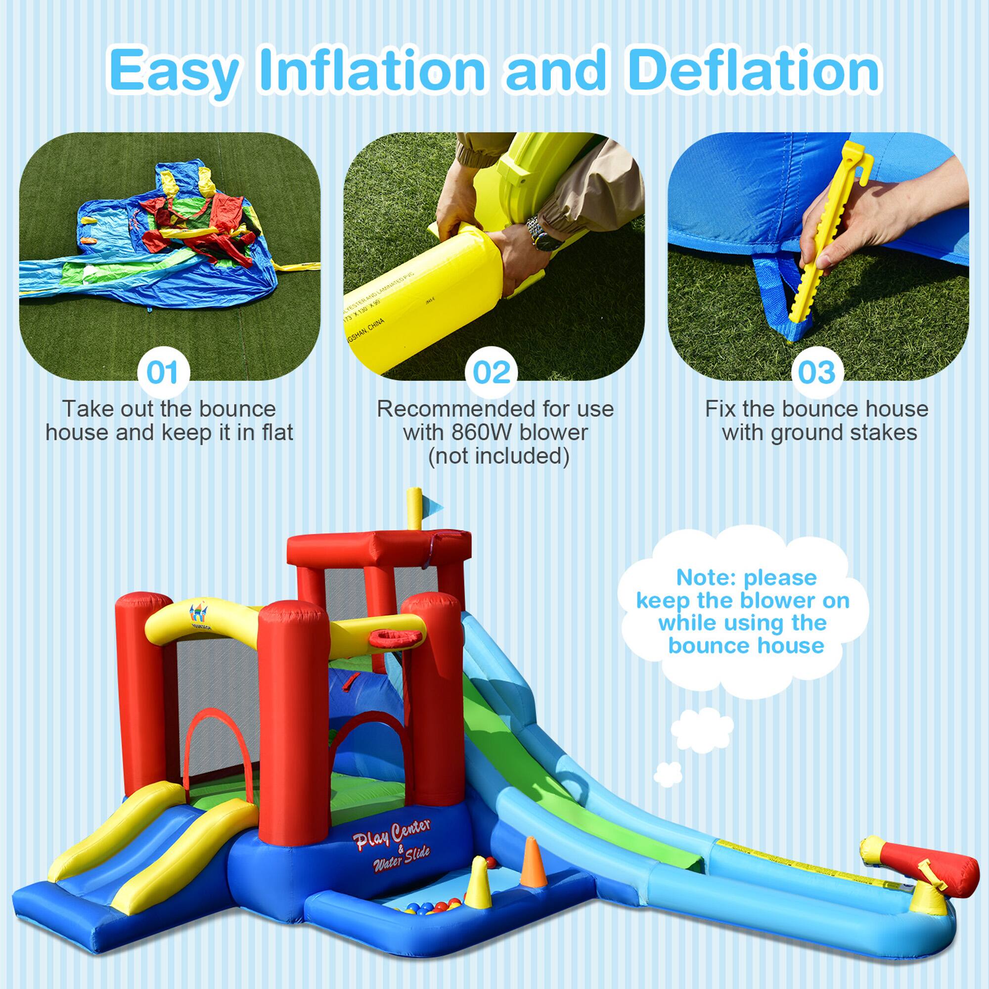 Easy Inflation and Deflation

01 Take out the bounce house and keep it in flat

02 Recommended for use with 860W blower (not included)

03 Fix the bounce house with ground stakes

Note: please keep the blower on while using the bounce house

Play Center Water Slide