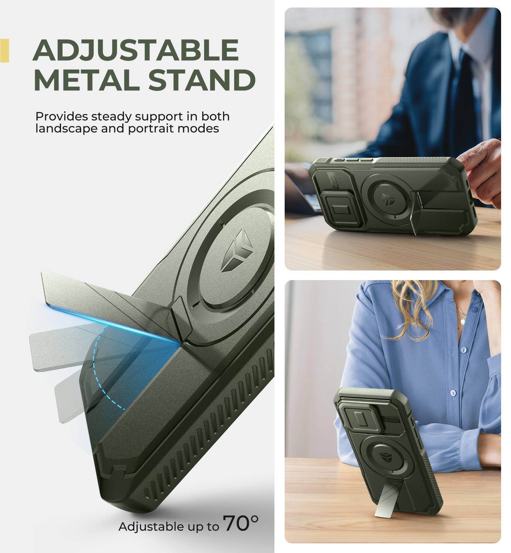 ADJUSTABLE METAL STAND  
Provides steady support in both landscape and portrait modes  
Adjustable up to 70°