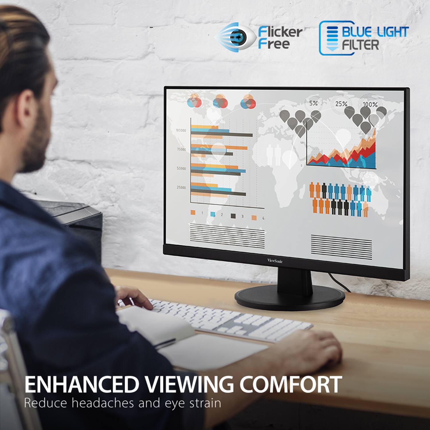 Flicker Free  
BLUE LIGHT FILTER  

5% 25% 100%  

ENHANCED VIEWING COMFORT  
Reduce headaches and eye strain