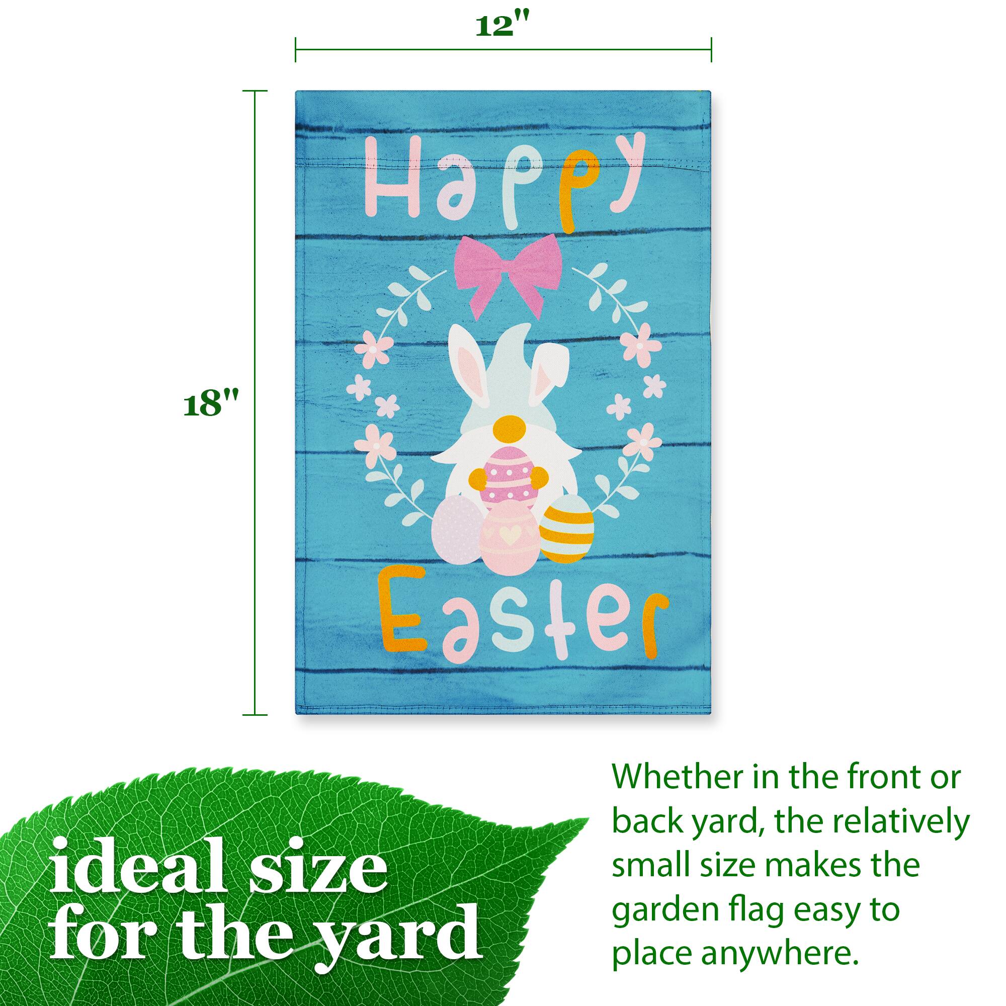 12" x 18" Happy Easter

Ideal size for the yard

Whether in the front or back yard, the relatively small size makes the garden flag easy to place anywhere.